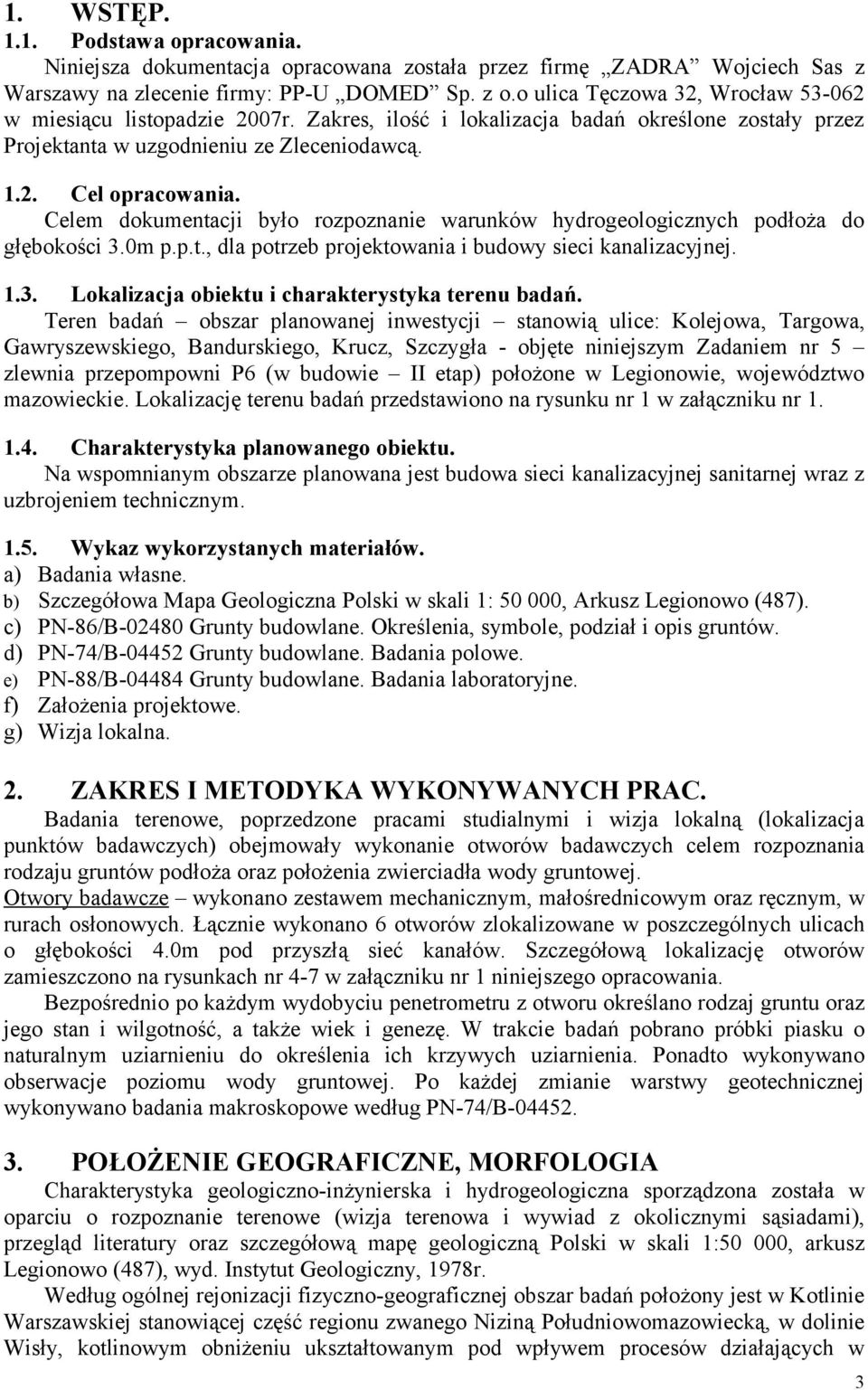 Celem dokumentacji było rozpoznanie warunków hydrogeologicznych podłoża do głębokości 3.0m p.p.t., dla potrzeb projektowania i budowy sieci kanalizacyjnej. 1.3. Lokalizacja obiektu i charakterystyka terenu badań.