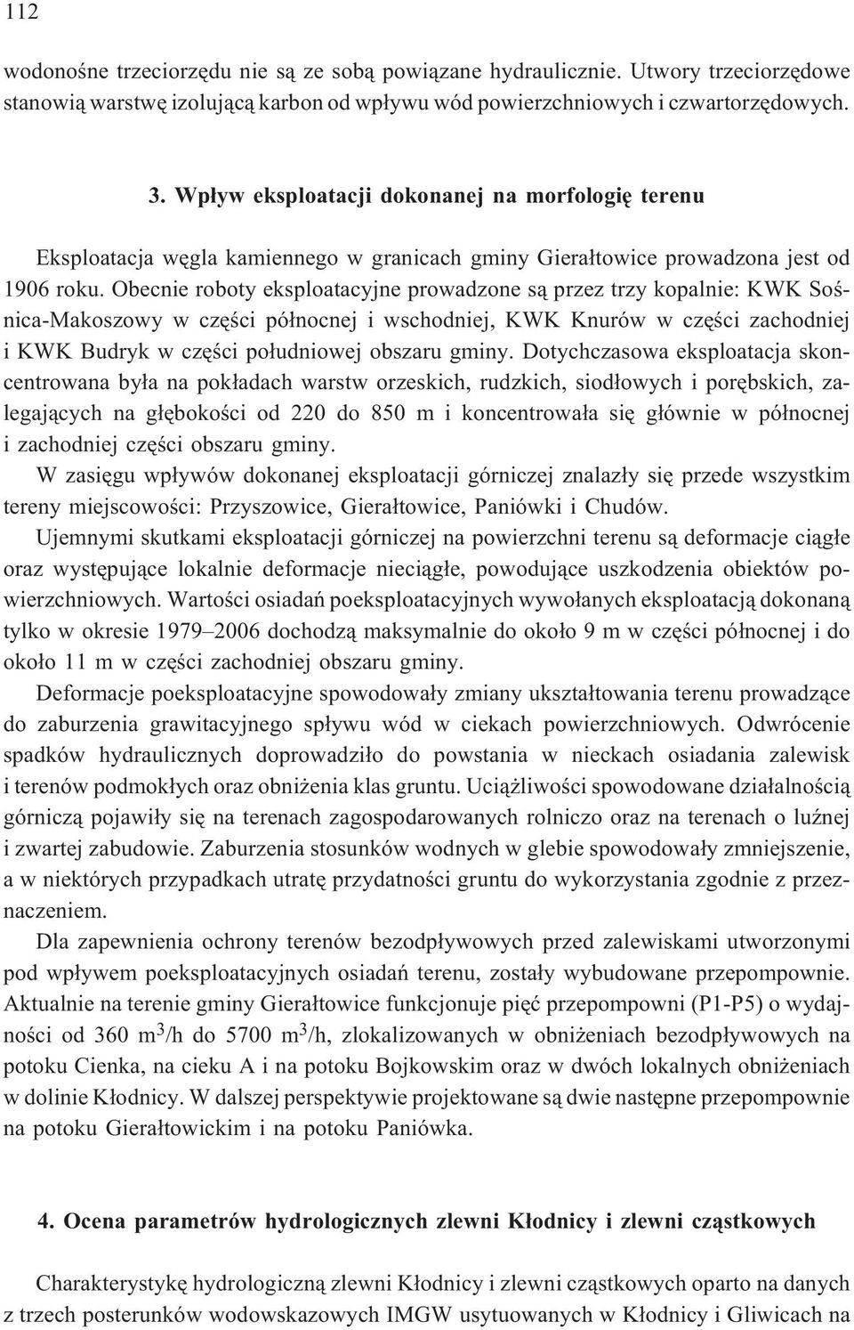 Obecnie roboty eksploatacyjne prowadzone s¹ przez trzy kopalnie: KWK Soœnica-Makoszowy w czêœci pó³nocnej i wschodniej, KWK Knurów w czêœci zachodniej i KWK Budryk w czêœci po³udniowej obszaru gminy.