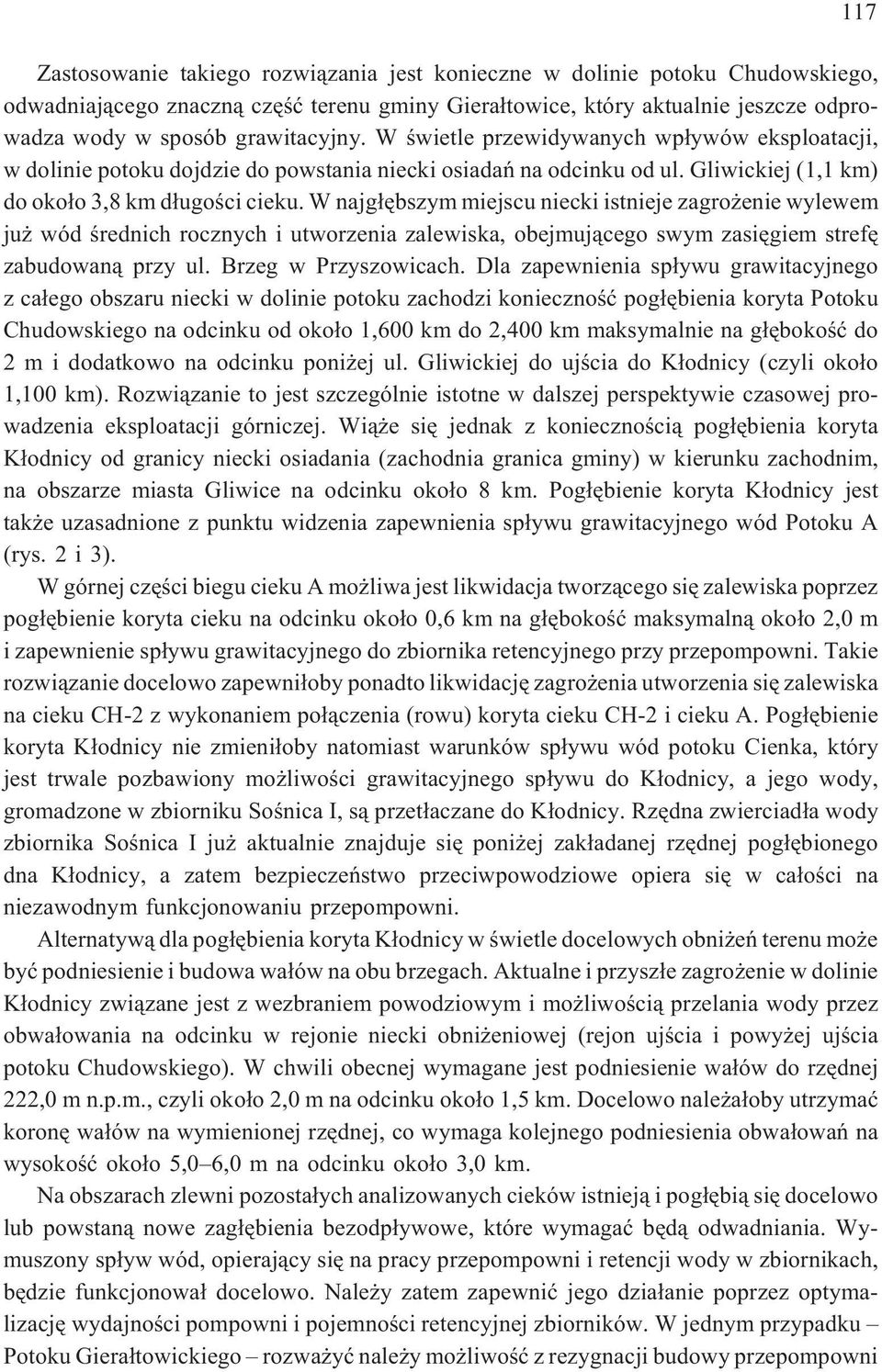 W najg³êbszym miejscu niecki istnieje zagro enie wylewem ju wód œrednich rocznych i utworzenia zalewiska, obejmuj¹cego swym zasiêgiem strefê zabudowan¹ przy ul. Brzeg w Przyszowicach.