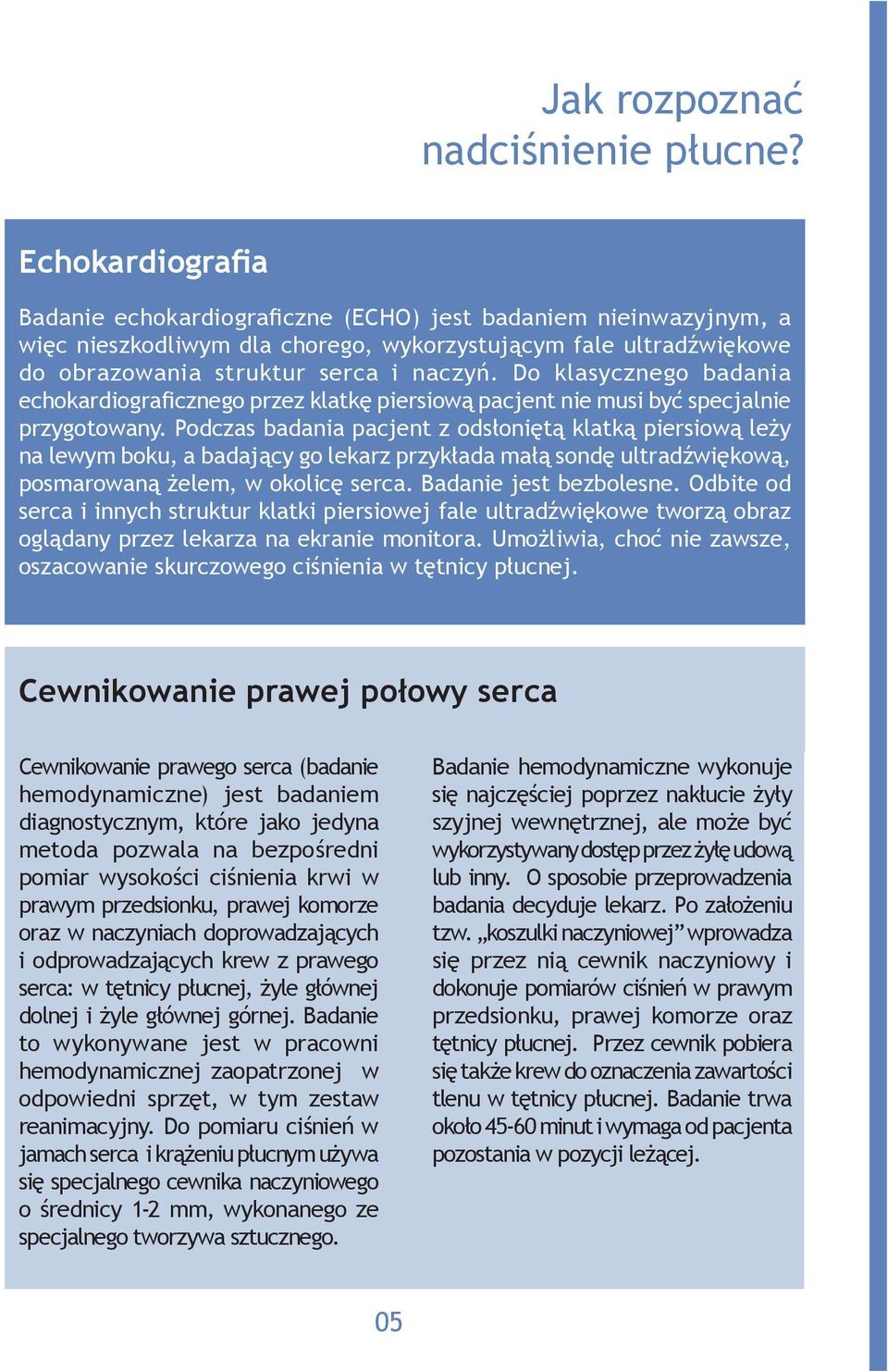 Do klasycznego badania echokardiograficznego przez klatkę piersiową pacjent nie musi być specjalnie przygotowany.