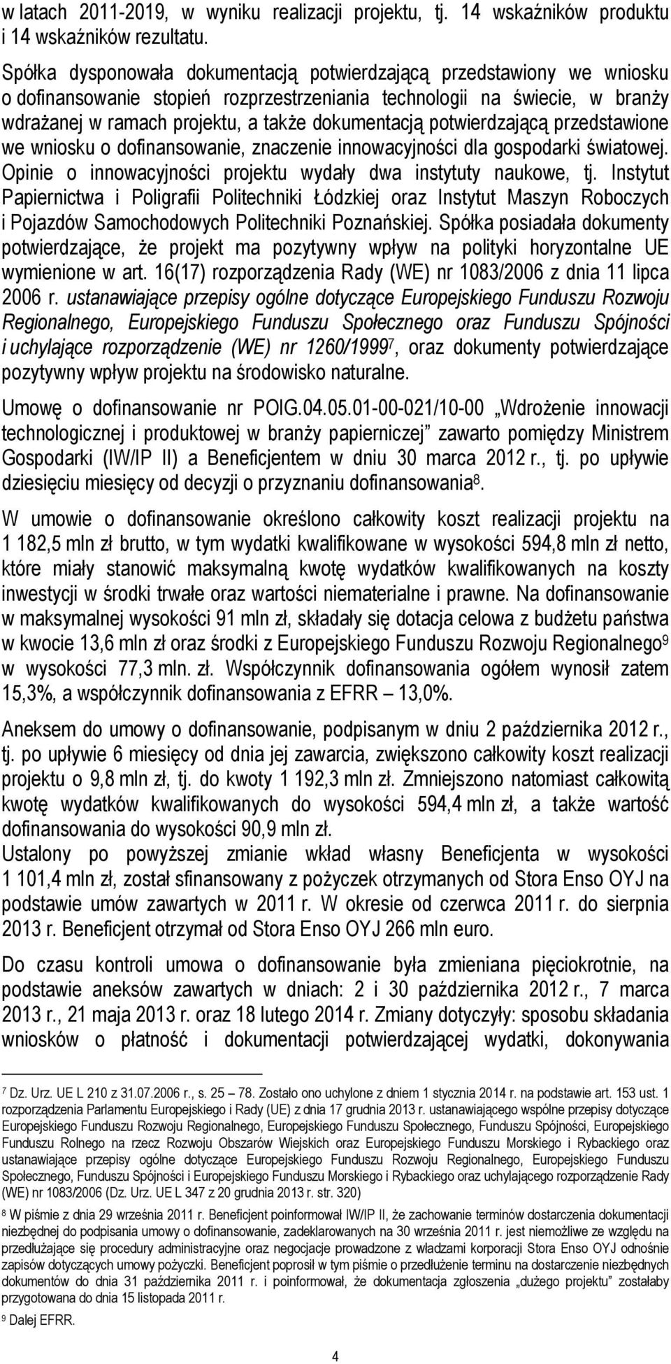 potwierdzającą przedstawione we wniosku o dofinansowanie, znaczenie innowacyjności dla gospodarki światowej. Opinie o innowacyjności projektu wydały dwa instytuty naukowe, tj.