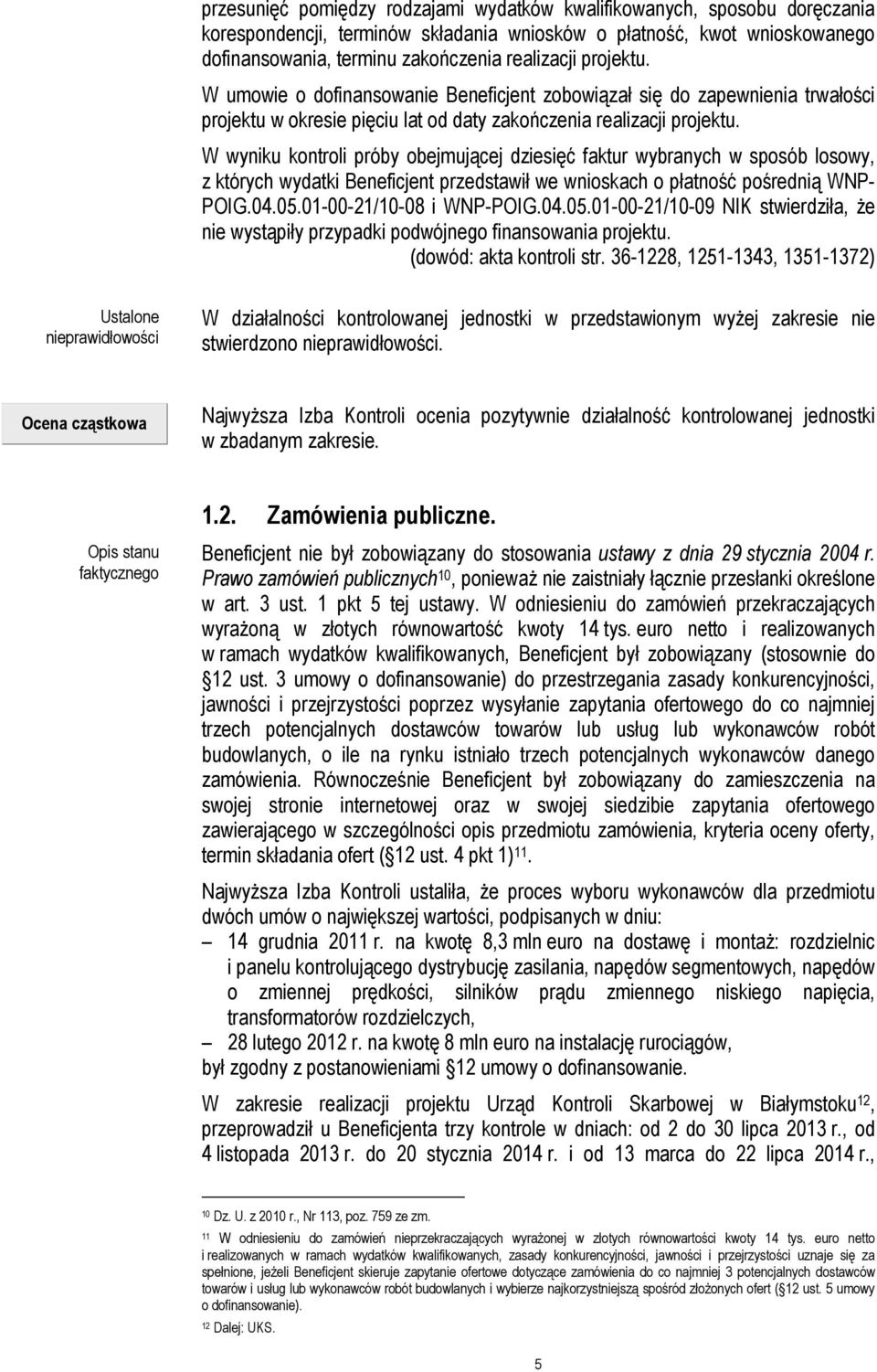 W wyniku kontroli próby obejmującej dziesięć faktur wybranych w sposób losowy, z których wydatki Beneficjent przedstawił we wnioskach o płatność pośrednią WNP- POIG.04.05.