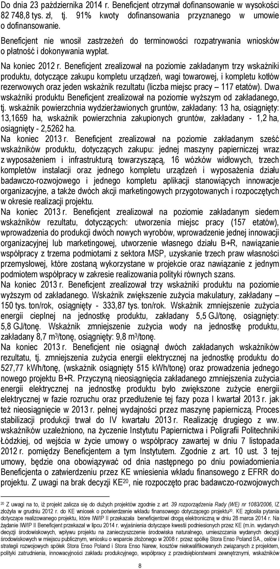 Beneficjent zrealizował na poziomie zakładanym trzy wskaźniki produktu, dotyczące zakupu kompletu urządzeń, wagi towarowej, i kompletu kotłów rezerwowych oraz jeden wskaźnik rezultatu (liczba miejsc