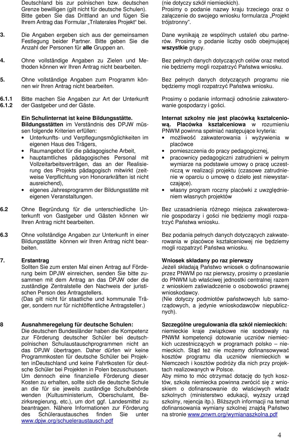 Ohne vollständige Angaben zu Zielen und Methoden können wir Ihren Antrag nicht bearbeiten. 5. Ohne vollständige Angaben zum Programm können wir Ihren Antrag nicht bearbeiten.