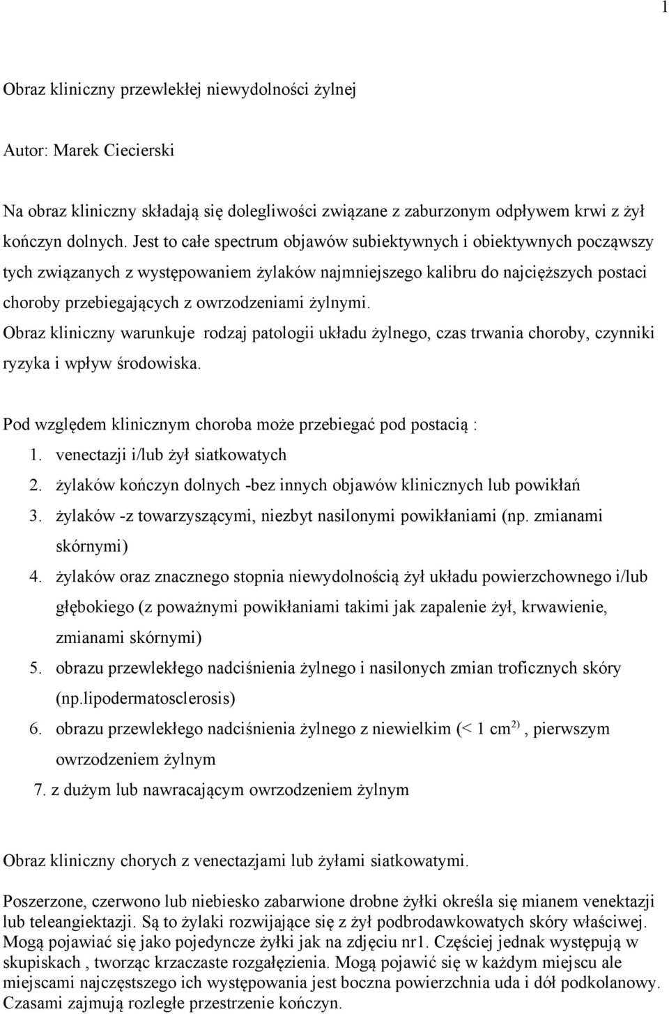 żylnymi. Obraz kliniczny warunkuje rodzaj patologii układu żylnego, czas trwania choroby, czynniki ryzyka i wpływ środowiska. Pod względem klinicznym choroba może przebiegać pod postacią : 1.