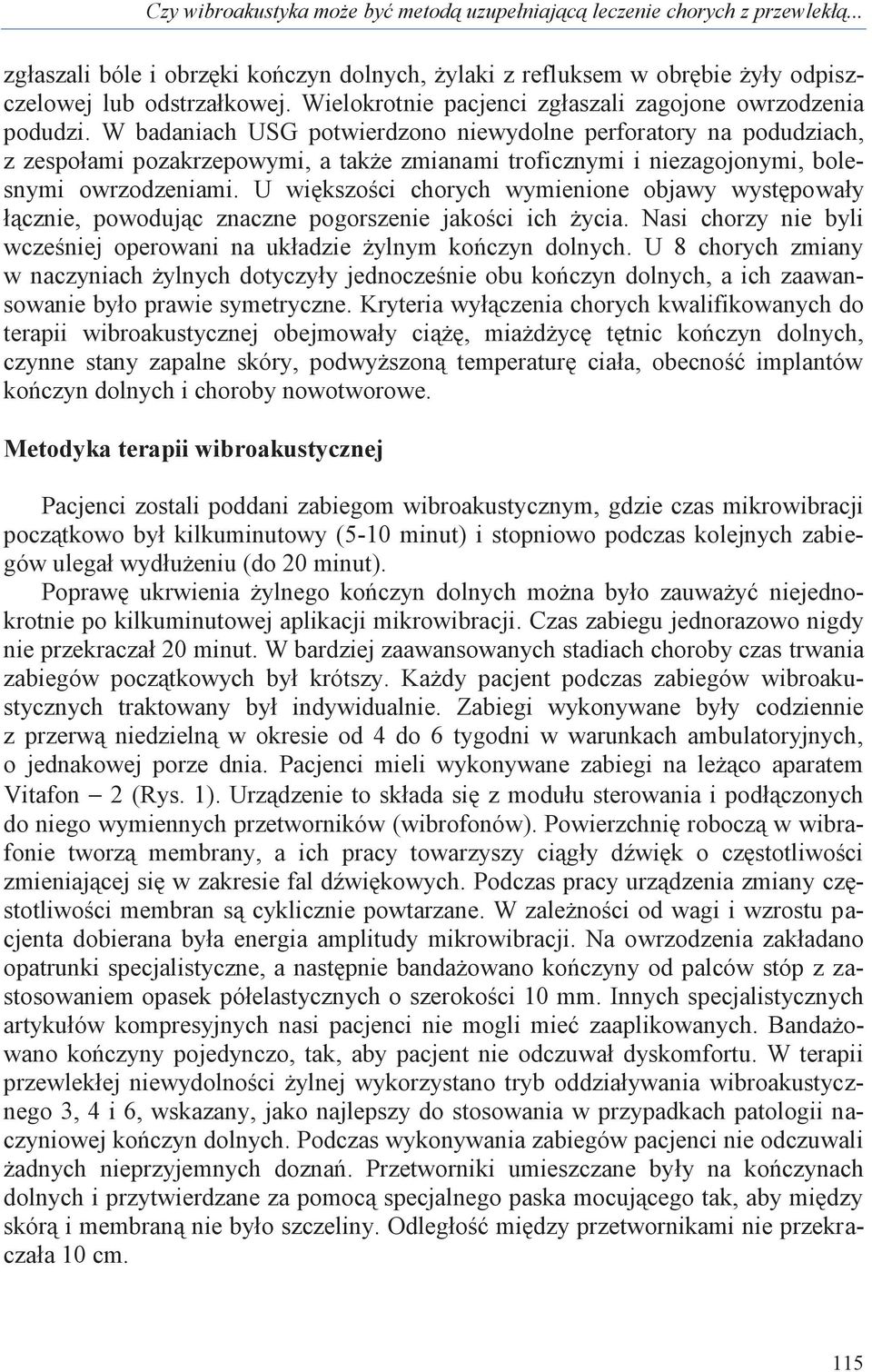 W badaniach USG potwierdzono niewydolne perforatory na podudziach, z zespołami pozakrzepowymi, a także zmianami troficznymi i niezagojonymi, bolesnymi owrzodzeniami.