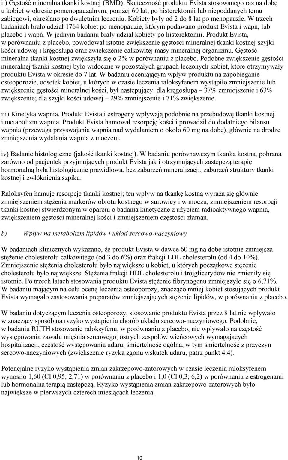 Kobiety były od 2 do 8 lat po menopauzie. W trzech badaniach brało udział 1764 kobiet po menopauzie, którym podawano produkt Evista i wapń, lub placebo i wapń.