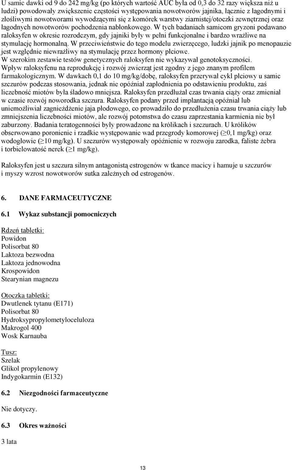 W tych badaniach samicom gryzoni podawano raloksyfen w okresie rozrodczym, gdy jajniki były w pełni funkcjonalne i bardzo wrażliwe na stymulację hormonalną.
