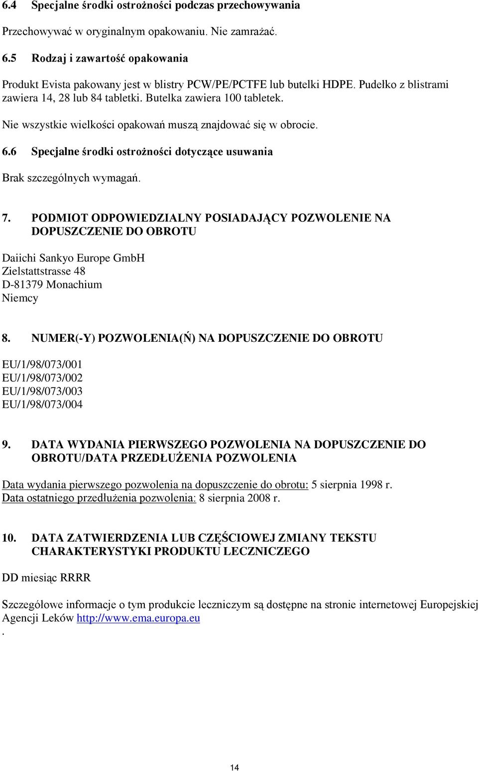 Nie wszystkie wielkości opakowań muszą znajdować się w obrocie. 6.6 Specjalne środki ostrożności dotyczące usuwania Brak szczególnych wymagań. 7.