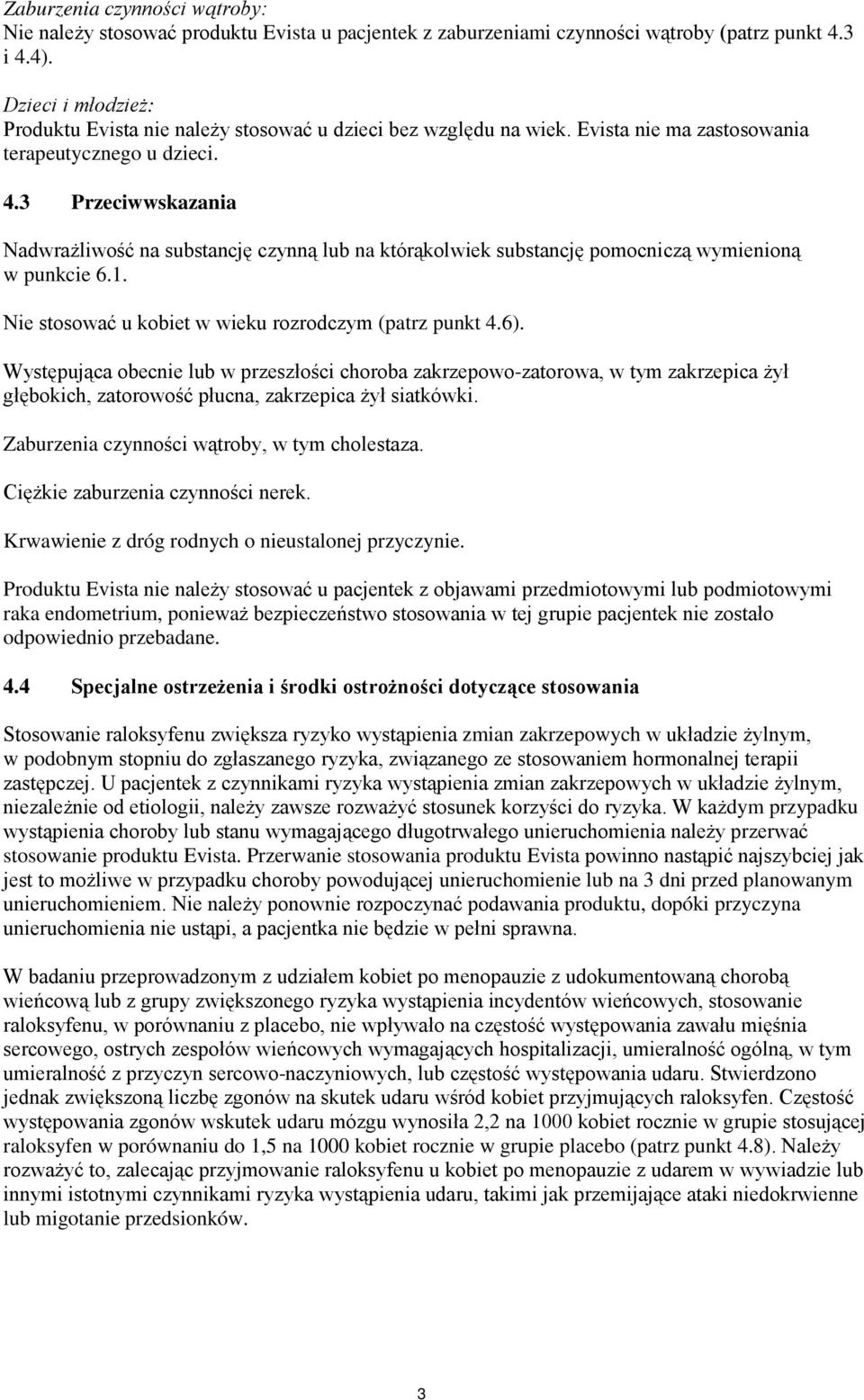 3 Przeciwwskazania Nadwrażliwość na substancję czynną lub na którąkolwiek substancję pomocniczą wymienioną w punkcie 6.1. Nie stosować u kobiet w wieku rozrodczym (patrz punkt 4.6).