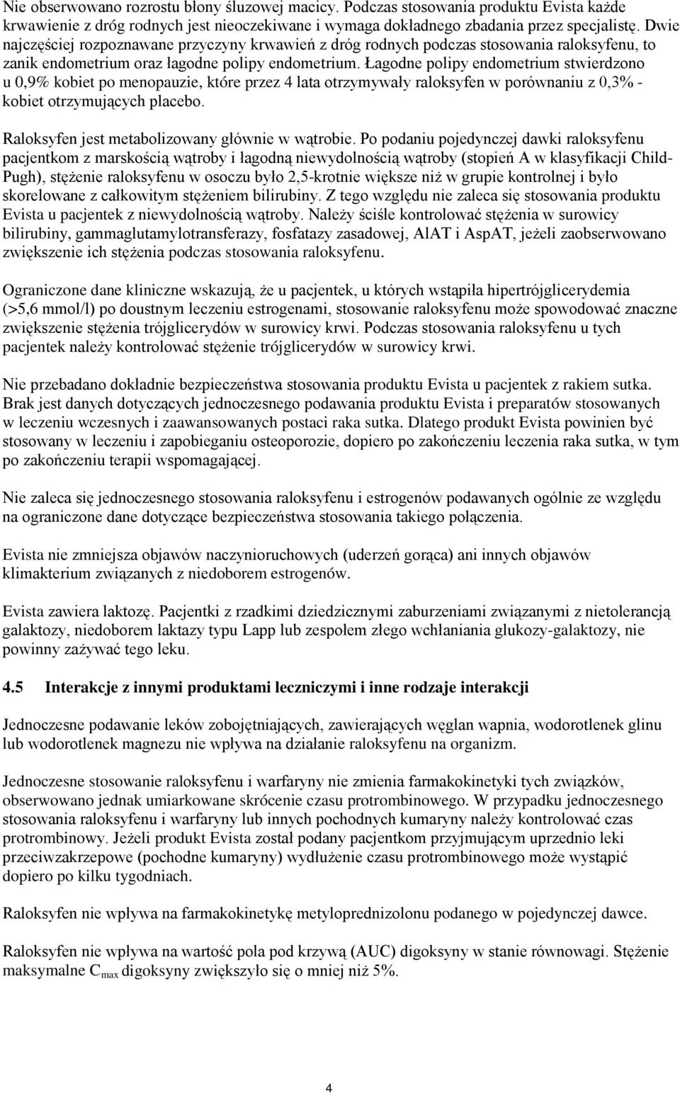 Łagodne polipy endometrium stwierdzono u 0,9% kobiet po menopauzie, które przez 4 lata otrzymywały raloksyfen w porównaniu z 0,3% - kobiet otrzymujących placebo.