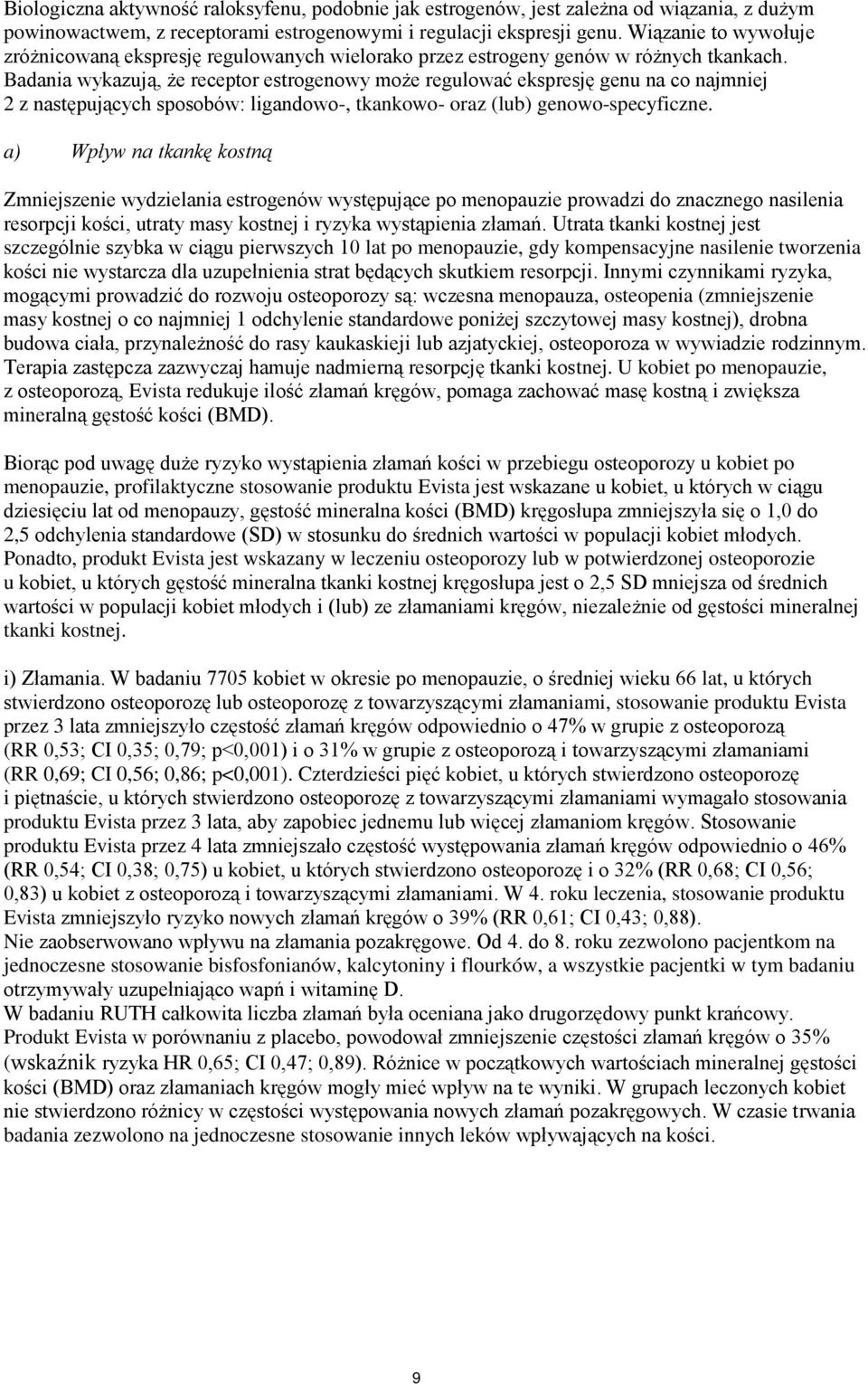 Badania wykazują, że receptor estrogenowy może regulować ekspresję genu na co najmniej 2 z następujących sposobów: ligandowo-, tkankowo- oraz (lub) genowo-specyficzne.
