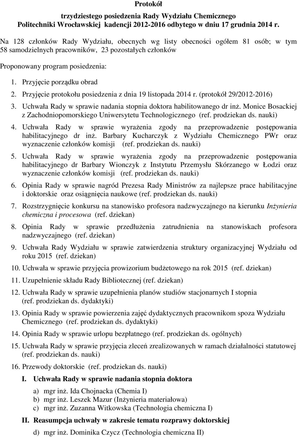 Przyjęcie protokołu posiedzenia z dnia 19 listopada 2014 r. (protokół 29/2012-2016) 3. Uchwała Rady w sprawie nadania stopnia doktora habilitowanego dr inż.