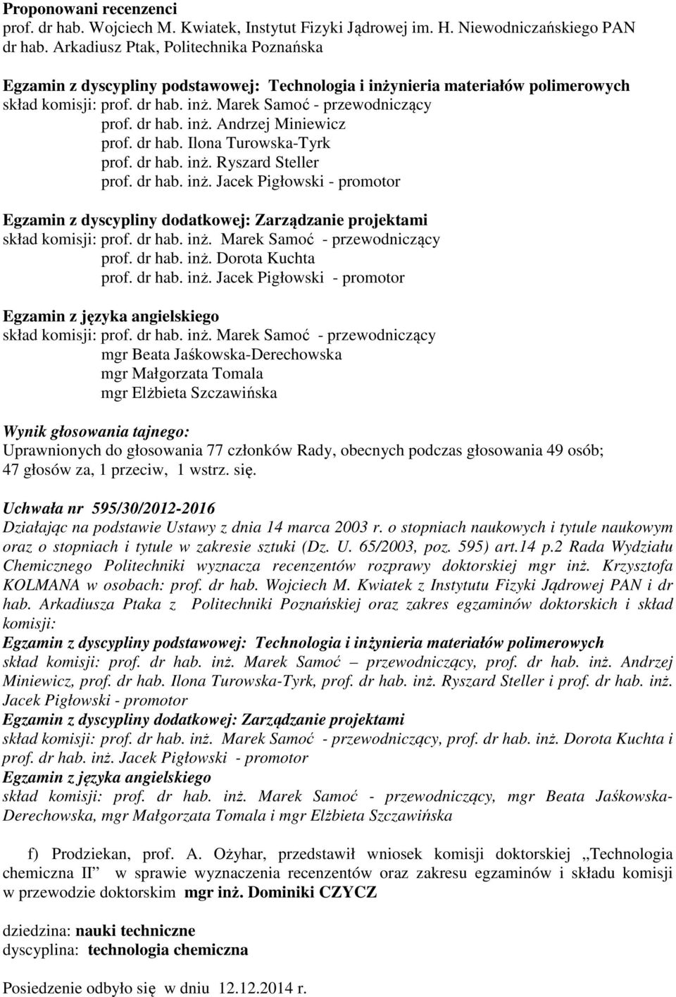 dr hab. Ilona Turowska-Tyrk prof. dr hab. inż. Ryszard Steller prof. dr hab. inż. Jacek Pigłowski - promotor Egzamin z dyscypliny dodatkowej: Zarządzanie projektami skład komisji: prof. dr hab. inż. Marek Samoć - przewodniczący prof.