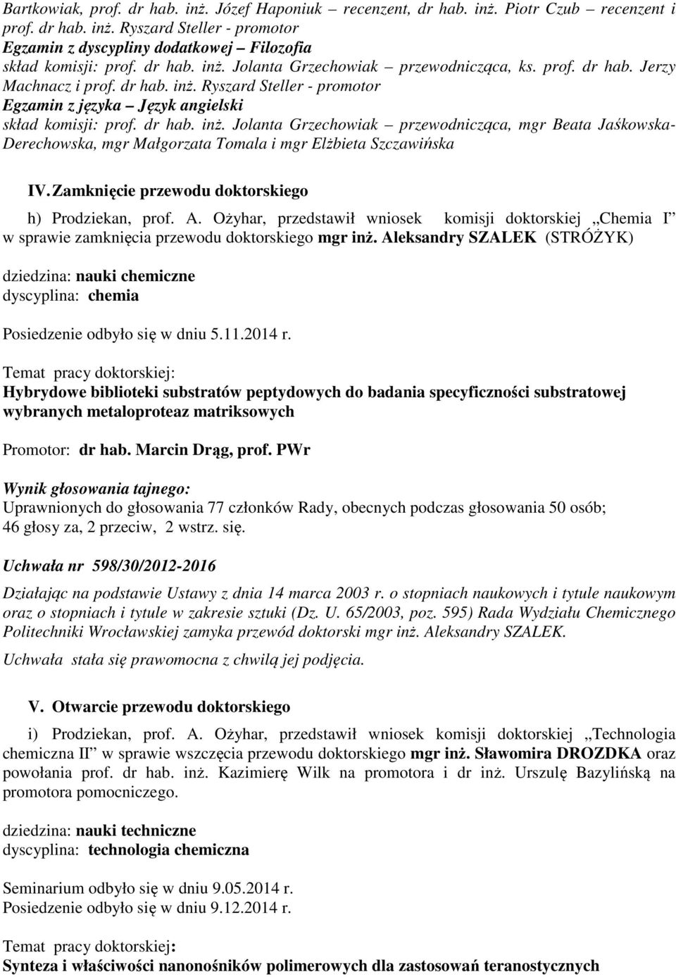 Zamknięcie przewodu doktorskiego h) Prodziekan, prof. A. Ożyhar, przedstawił wniosek komisji doktorskiej Chemia I w sprawie zamknięcia przewodu doktorskiego mgr inż.