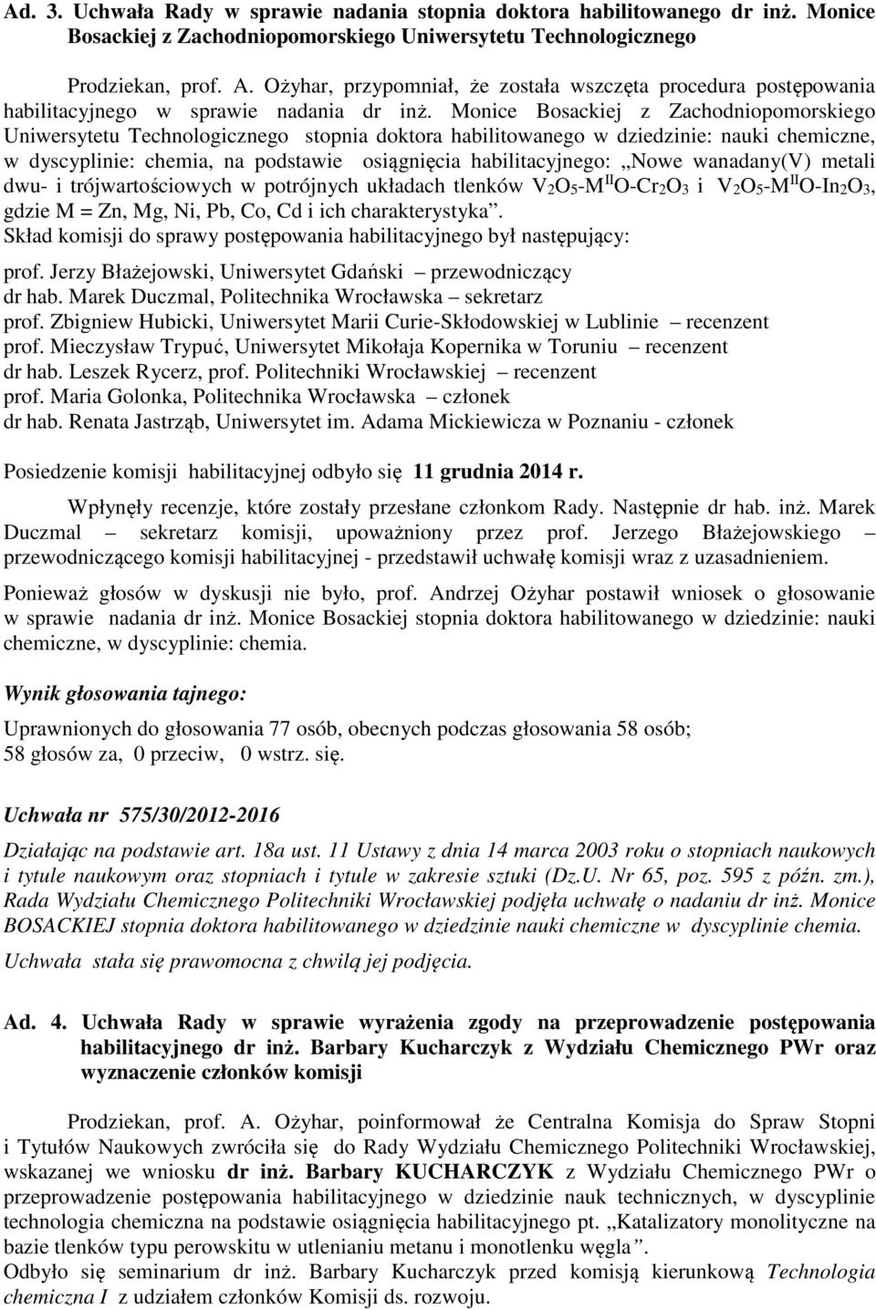 Monice Bosackiej z Zachodniopomorskiego Uniwersytetu Technologicznego stopnia doktora habilitowanego w dziedzinie: nauki chemiczne, w dyscyplinie: chemia, na podstawie osiągnięcia habilitacyjnego: