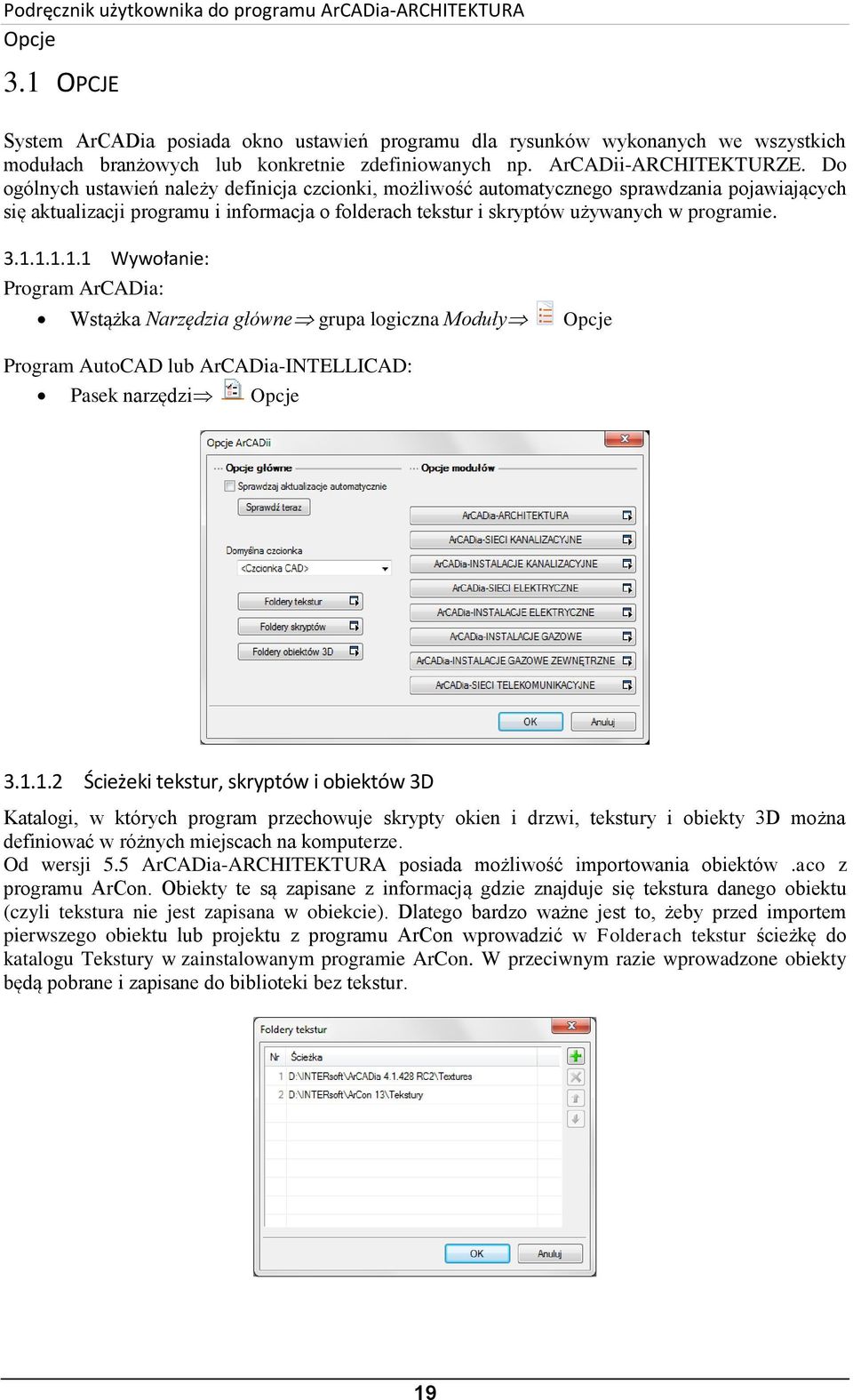 1.1.1.1 Wywołanie: Program ArCADia: Wstążka Narzędzia główne grupa logiczna Moduły Opcje Program AutoCAD lub ArCADia-INTELLICAD: Pasek narzędzi Opcje 3.1.1.2 Ścieżeki tekstur, skryptów i obiektów 3D Katalogi, w których program przechowuje skrypty okien i drzwi, tekstury i obiekty 3D można definiować w różnych miejscach na komputerze.