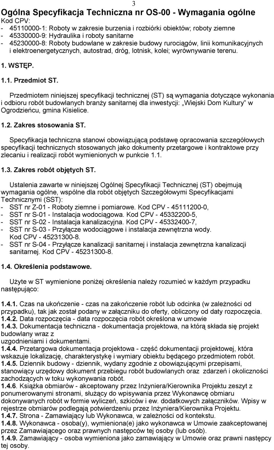Przedmiotem niniejszej specyfikacji technicznej (ST) s wymagania dotycz ce wykonania i odbioru robót budowlanych bran y sanitarnej dla inwestycji: Wiejski Dom Kultury w Ogrodzie cu, gmina Kisielice.