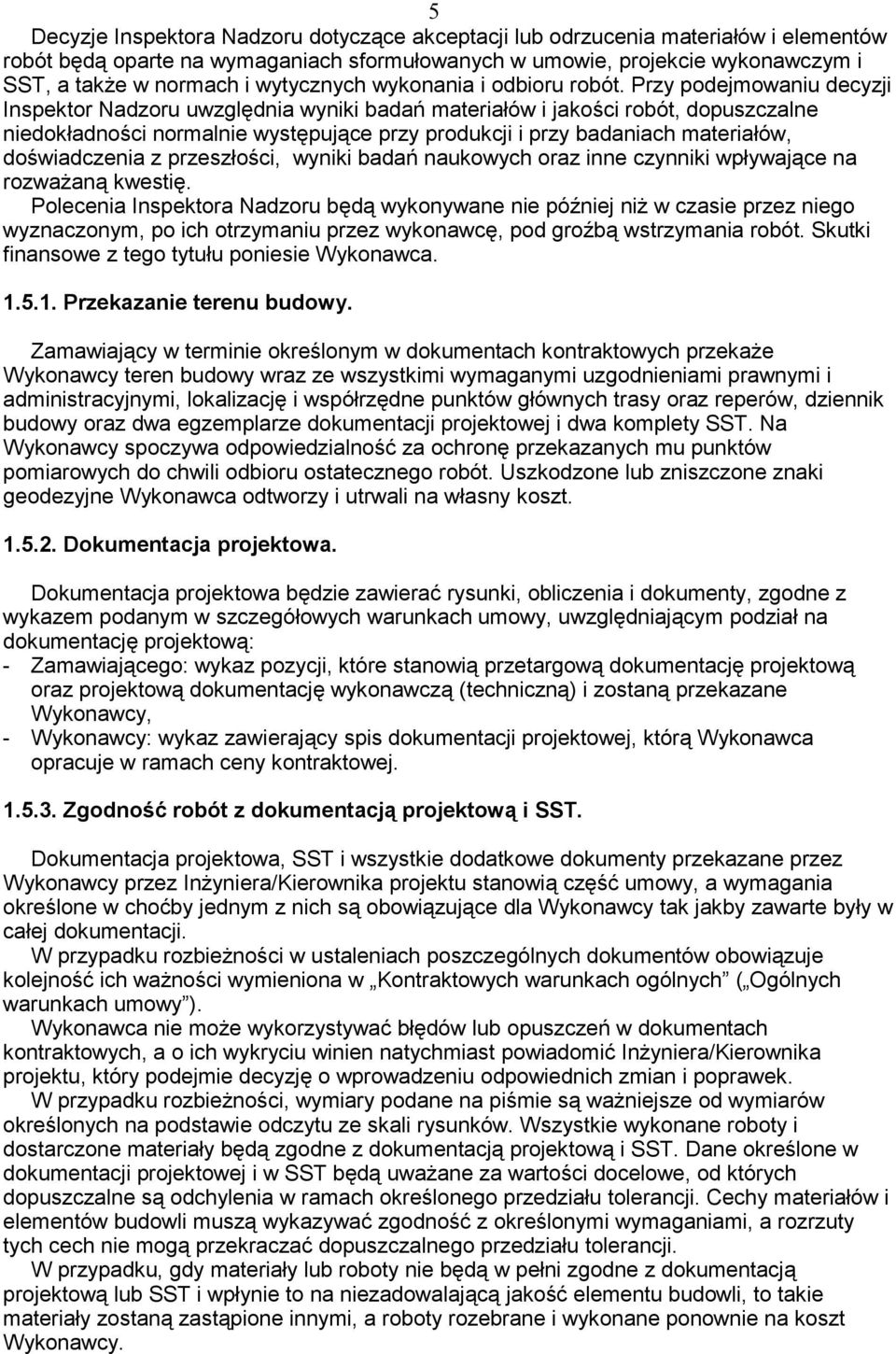 Przy podejmowaniu decyzji Inspektor Nadzoru uwzgl dnia wyniki bada materiałów i jako ci robót, dopuszczalne niedokładno ci normalnie wyst puj ce przy produkcji i przy badaniach materiałów, do