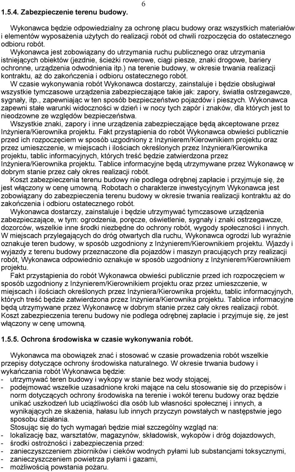 Wykonawca jest zobowi zany do utrzymania ruchu publicznego oraz utrzymania istniej cych obiektów (jezdnie, cie ki rowerowe, ci gi piesze, znaki drogowe, bariery ochronne, urz dzenia odwodnienia itp.