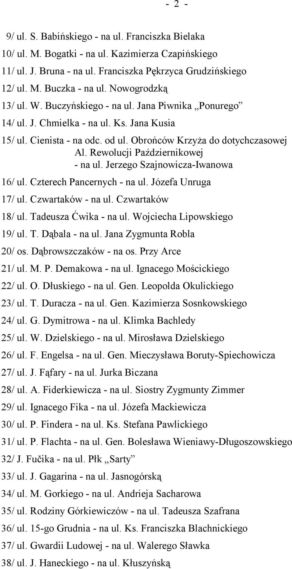 Rewolucji Październikowej - na ul. Jerzego Szajnowicza-Iwanowa 16/ ul. Czterech Pancernych - na ul. Józefa Unruga 17/ ul. Czwartaków - na ul. Czwartaków 18/ ul. Tadeusza Ćwika - na ul.