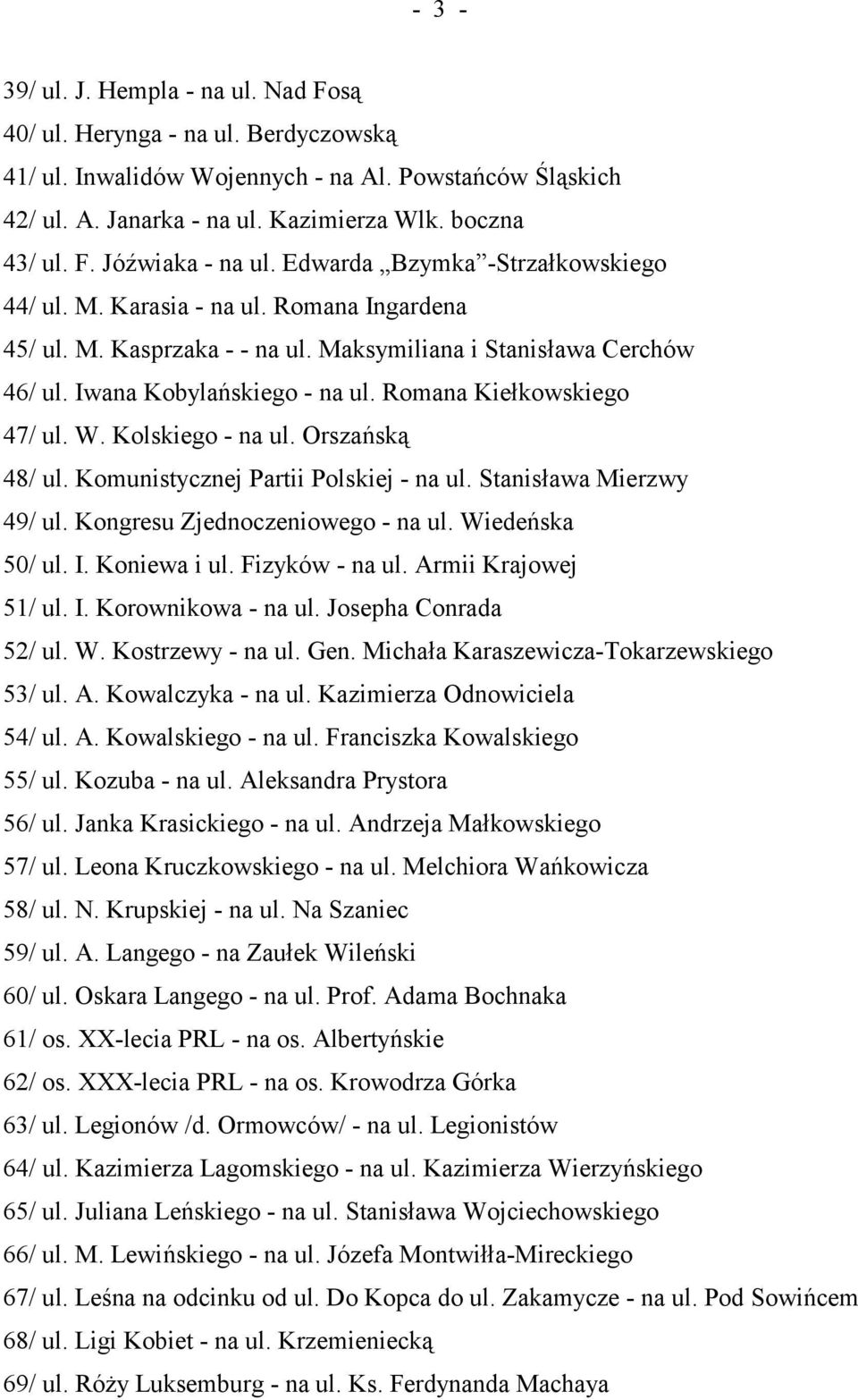 Romana Kiełkowskiego 47/ ul. W. Kolskiego - na ul. Orszańską 48/ ul. Komunistycznej Partii Polskiej - na ul. Stanisława Mierzwy 49/ ul. Kongresu Zjednoczeniowego - na ul. Wiedeńska 50/ ul. I.