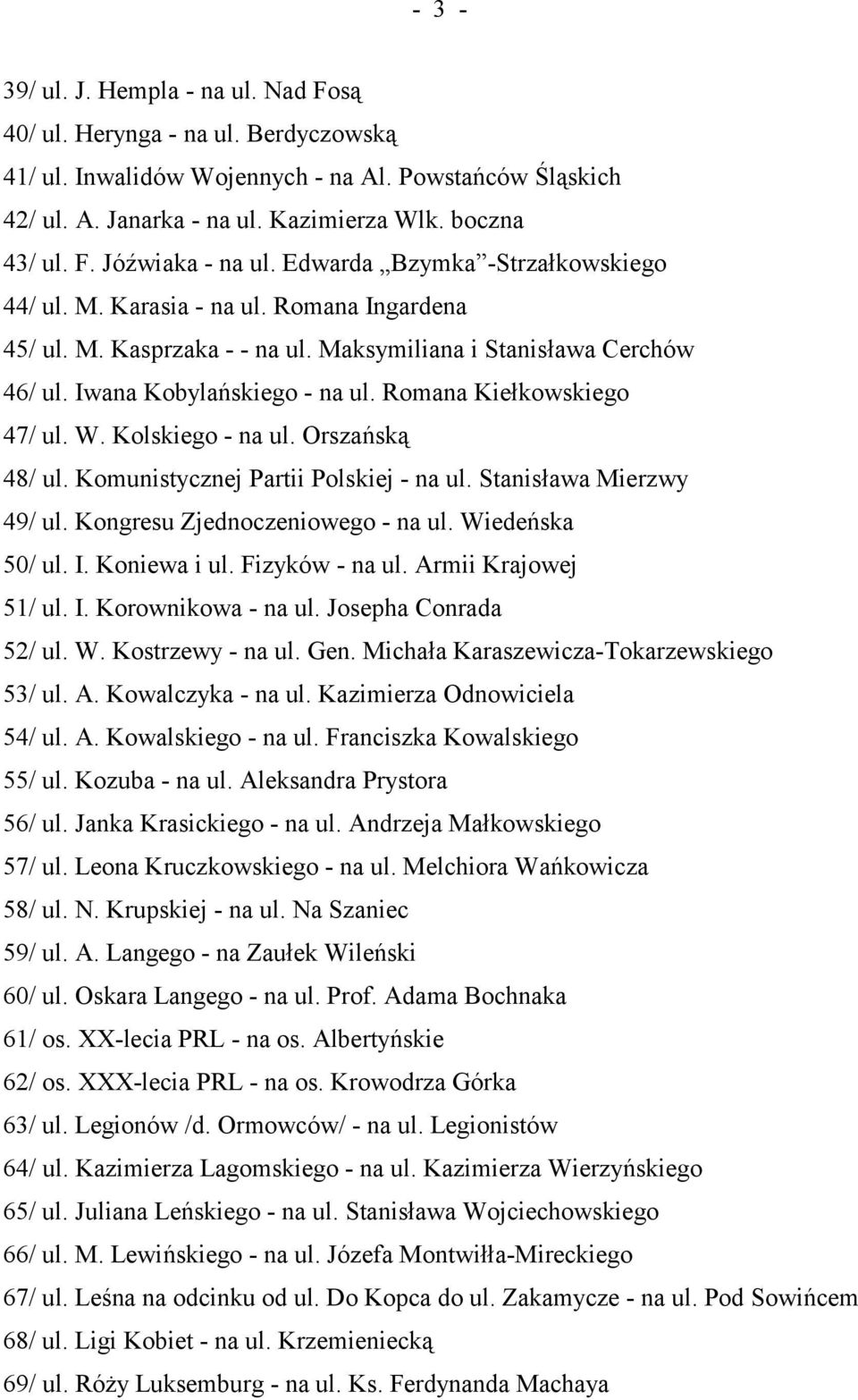 Romana Kiełkowskiego 47/ ul. W. Kolskiego - na ul. Orszańską 48/ ul. Komunistycznej Partii Polskiej - na ul. Stanisława Mierzwy 49/ ul. Kongresu Zjednoczeniowego - na ul. Wiedeńska 50/ ul. I.