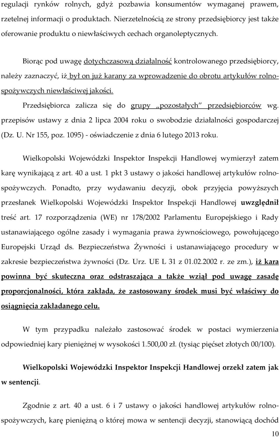 Biorąc pod uwagę dotychczasową działalność kontrolowanego przedsiębiorcy, należy zaznaczyć, iż był on już karany za wprowadzenie do obrotu artykułów rolnospożywczych niewłaściwej jakości.