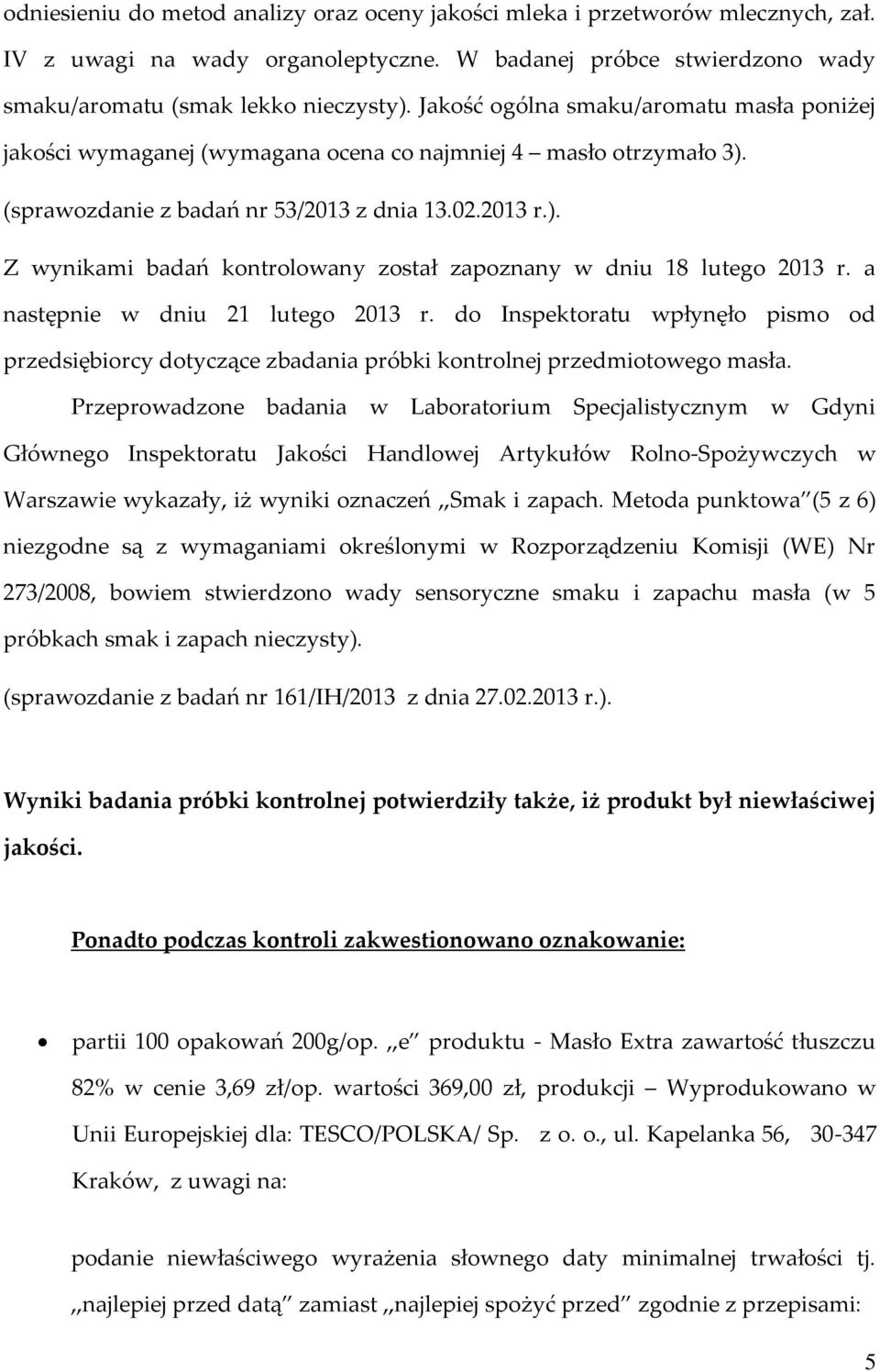 a następnie w dniu 21 lutego 2013 r. do Inspektoratu wpłynęło pismo od przedsiębiorcy dotyczące zbadania próbki kontrolnej przedmiotowego masła.