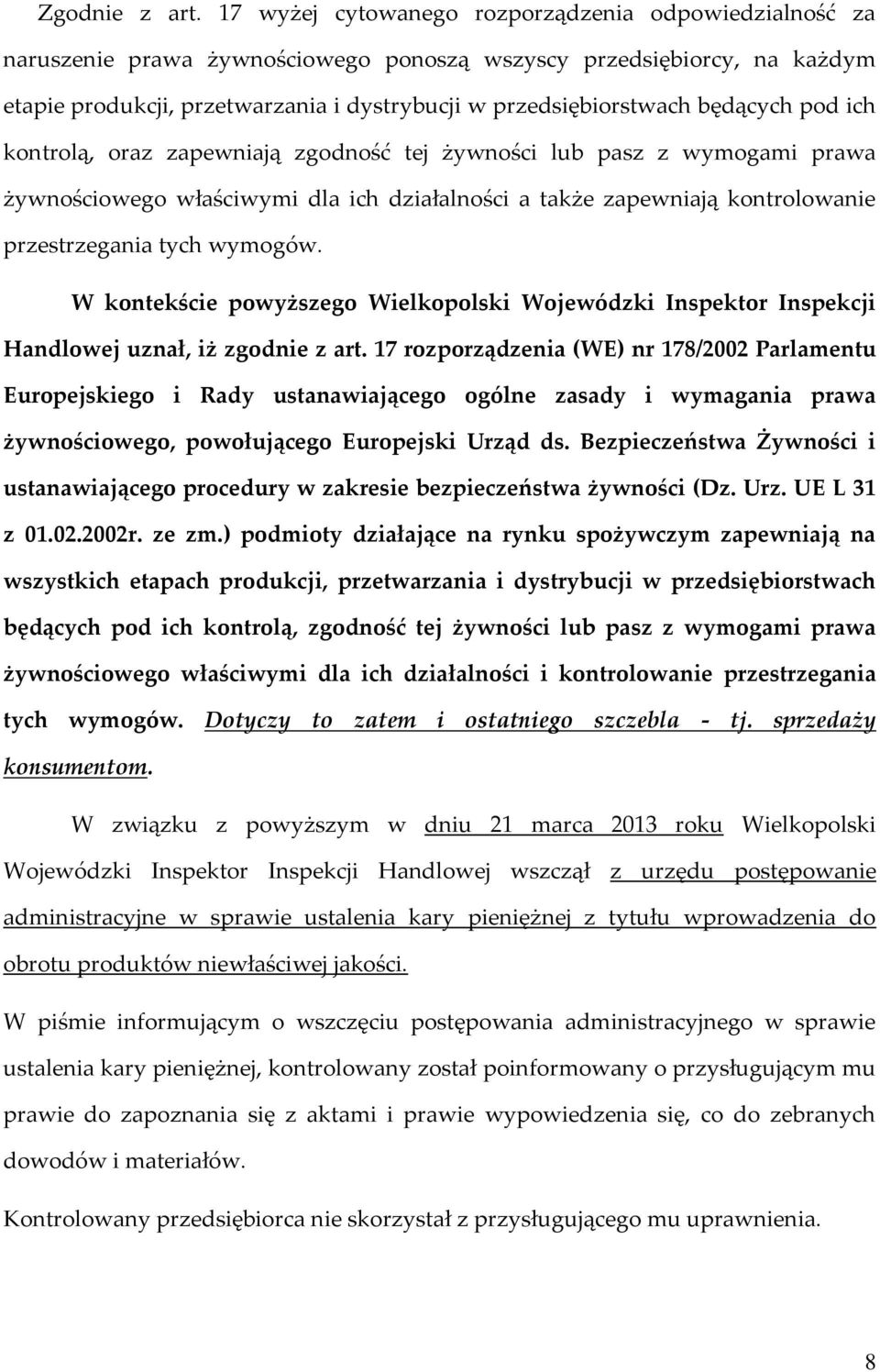 będących pod ich kontrolą, oraz zapewniają zgodność tej żywności lub pasz z wymogami prawa żywnościowego właściwymi dla ich działalności a także zapewniają kontrolowanie przestrzegania tych wymogów.