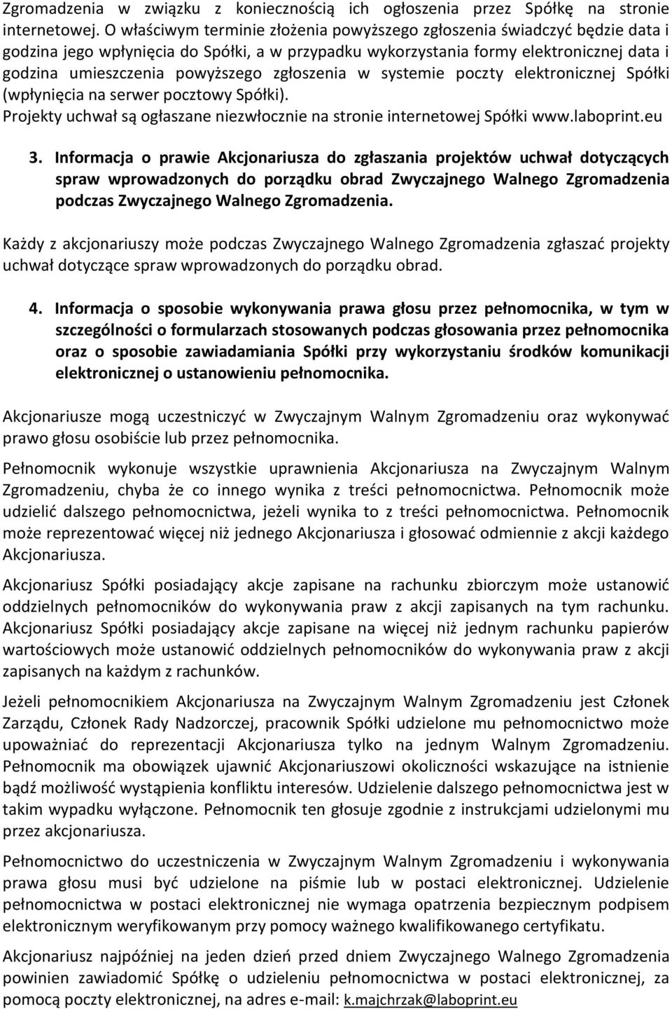 zgłoszenia w systemie poczty elektronicznej Spółki (wpłynięcia na serwer pocztowy Spółki). Projekty uchwał są ogłaszane niezwłocznie na stronie internetowej Spółki www.laboprint.eu 3.