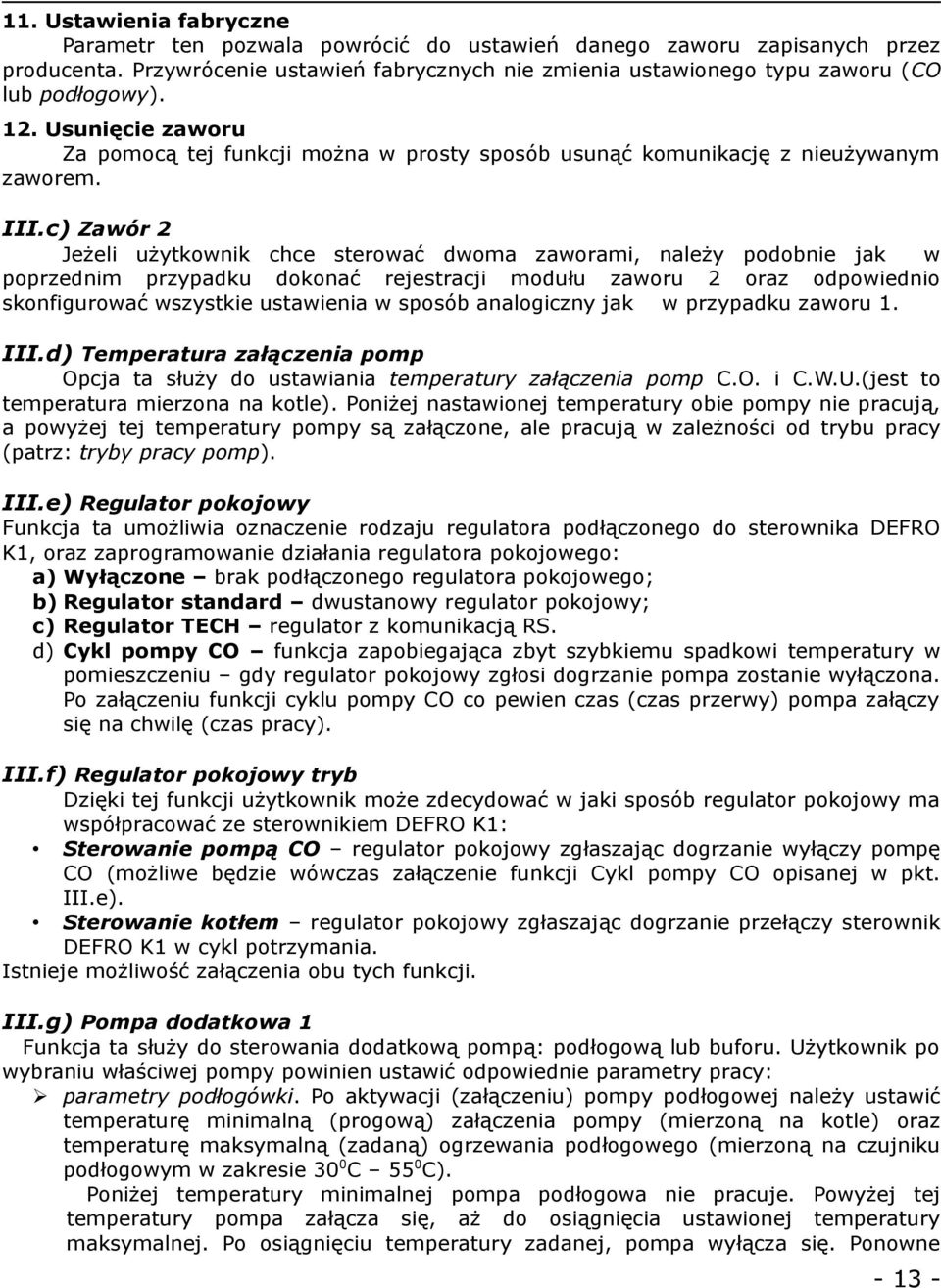 c) Zawór 2 Jeżeli użytkownik chce sterować dwoma zaworami, należy podobnie jak w poprzednim przypadku dokonać rejestracji modułu zaworu 2 oraz odpowiednio skonfigurować wszystkie ustawienia w sposób