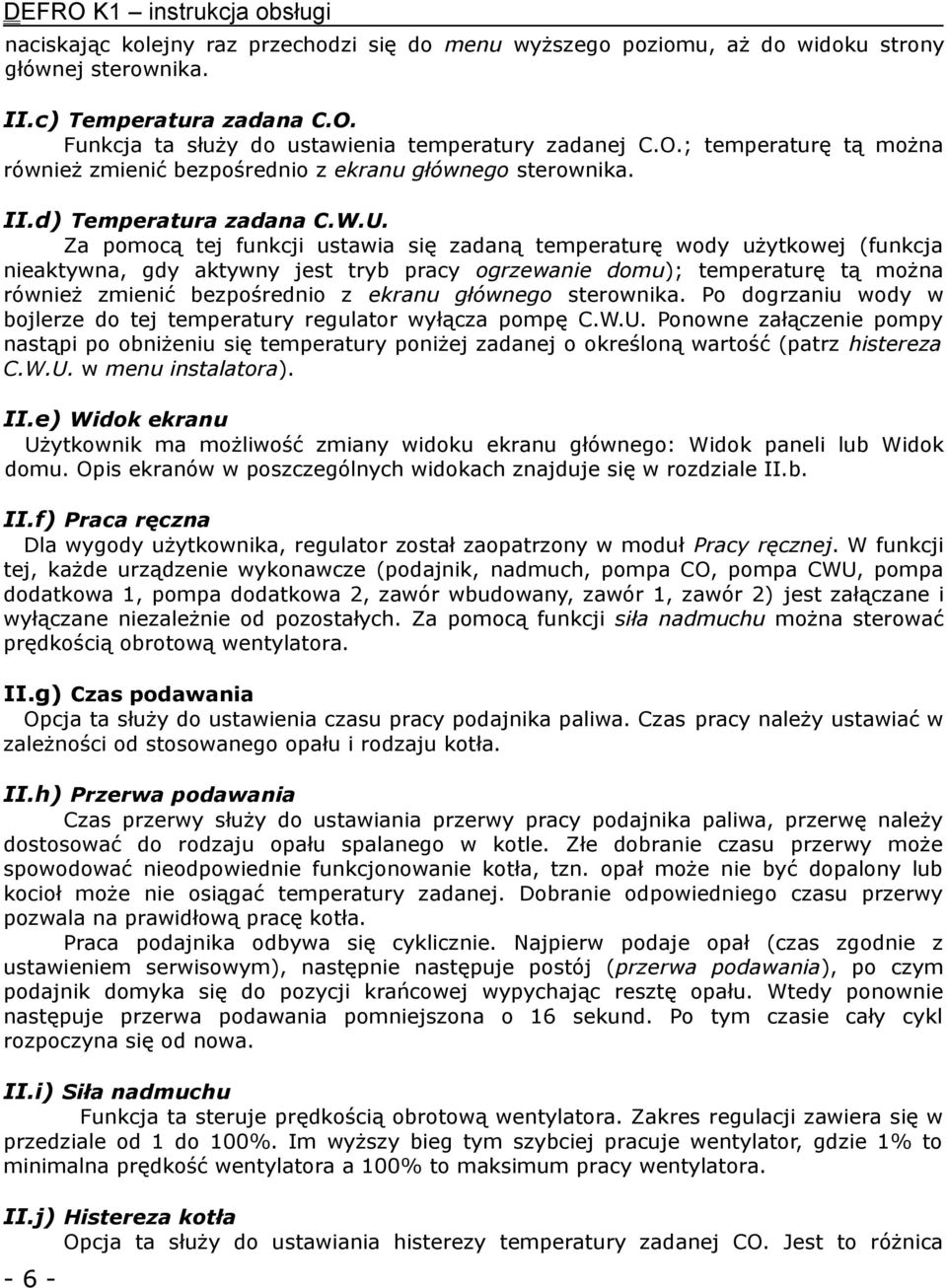 Za pomocą tej funkcji ustawia się zadaną temperaturę wody użytkowej (funkcja nieaktywna, gdy aktywny jest tryb pracy ogrzewanie domu); temperaturę tą można również zmienić bezpośrednio z ekranu