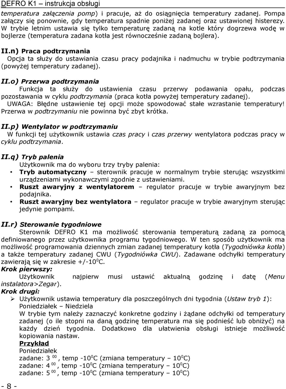 W trybie letnim ustawia się tylko temperaturę zadaną na kotle który dogrzewa wodę w bojlerze (temperatura zadana kotła jest równocześnie zadaną bojlera). II.