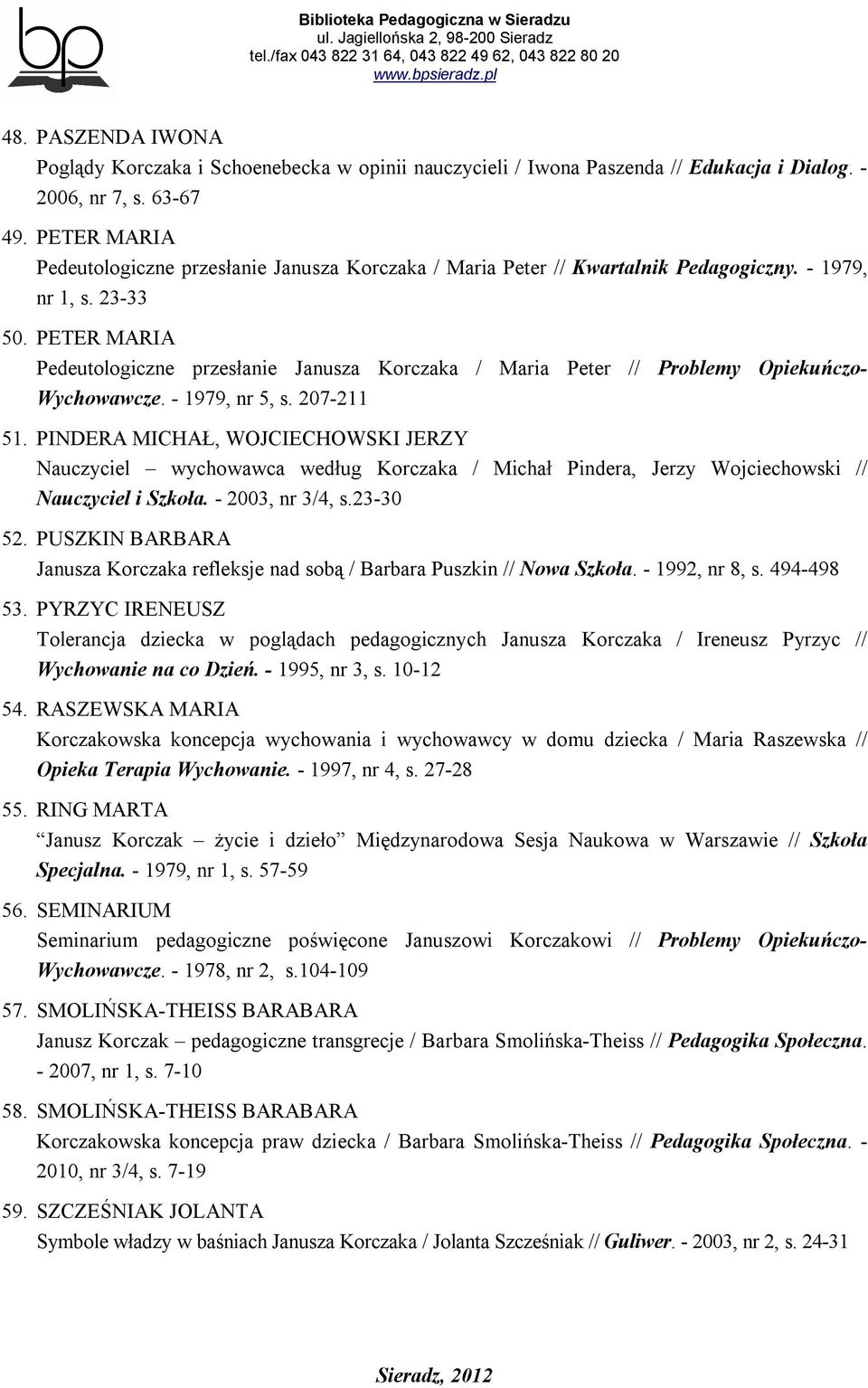 PETER MARIA Pedeutologiczne przesłanie Janusza Korczaka / Maria Peter // Problemy Opiekuńczo- Wychowawcze. - 1979, nr 5, s. 207-211 51.