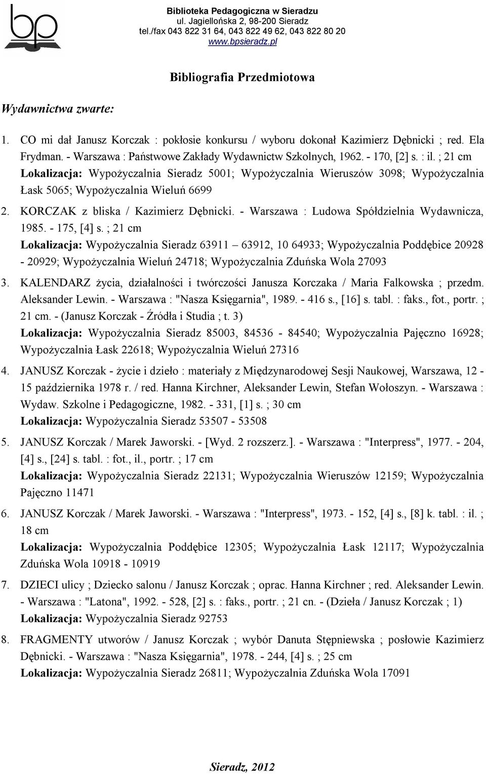 ; 21 cm Lokalizacja: Wypożyczalnia Sieradz 5001; Wypożyczalnia Wieruszów 3098; Wypożyczalnia Łask 5065; Wypożyczalnia Wieluń 6699 2. KORCZAK z bliska / Kazimierz Dębnicki.
