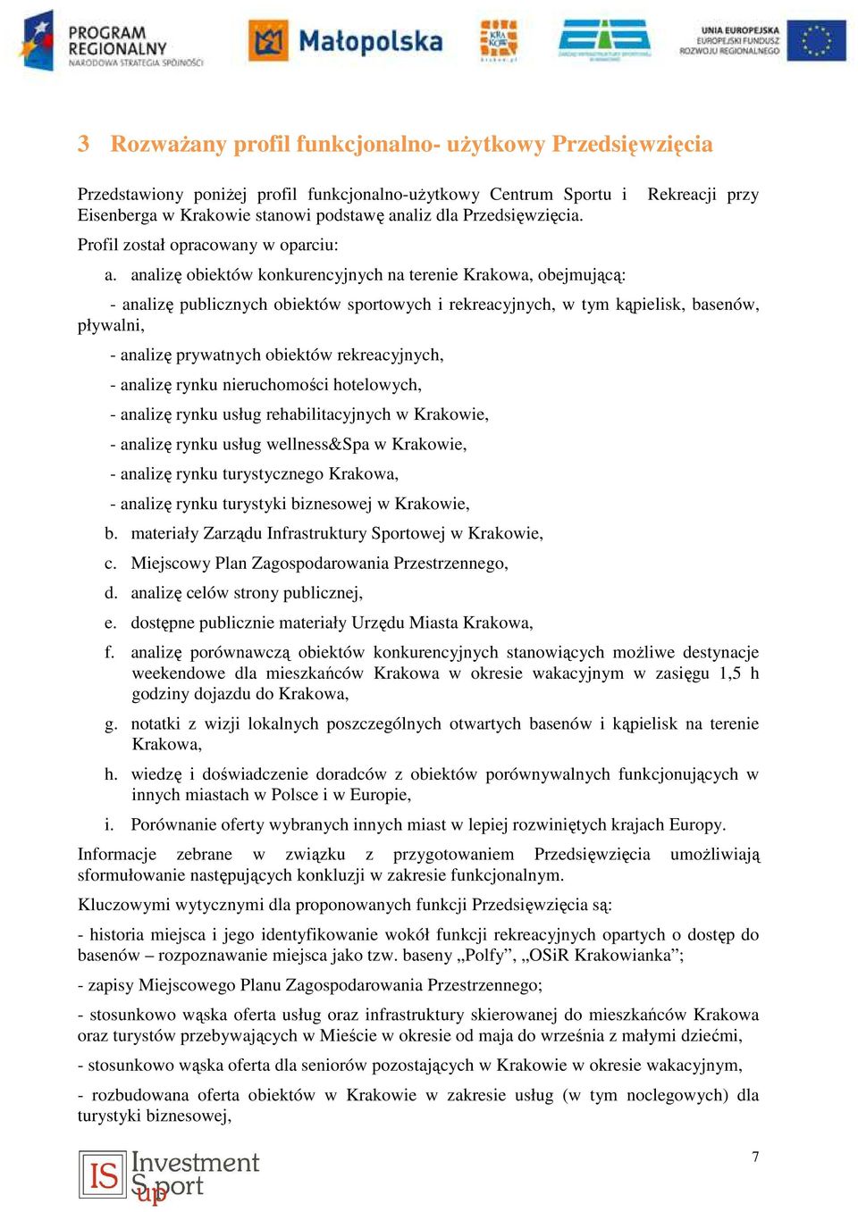 analizę obiektów konkurencyjnych na terenie Krakowa, obejmującą: Rekreacji przy - analizę publicznych obiektów sportowych i rekreacyjnych, w tym kąpielisk, basenów, pływalni, - analizę prywatnych
