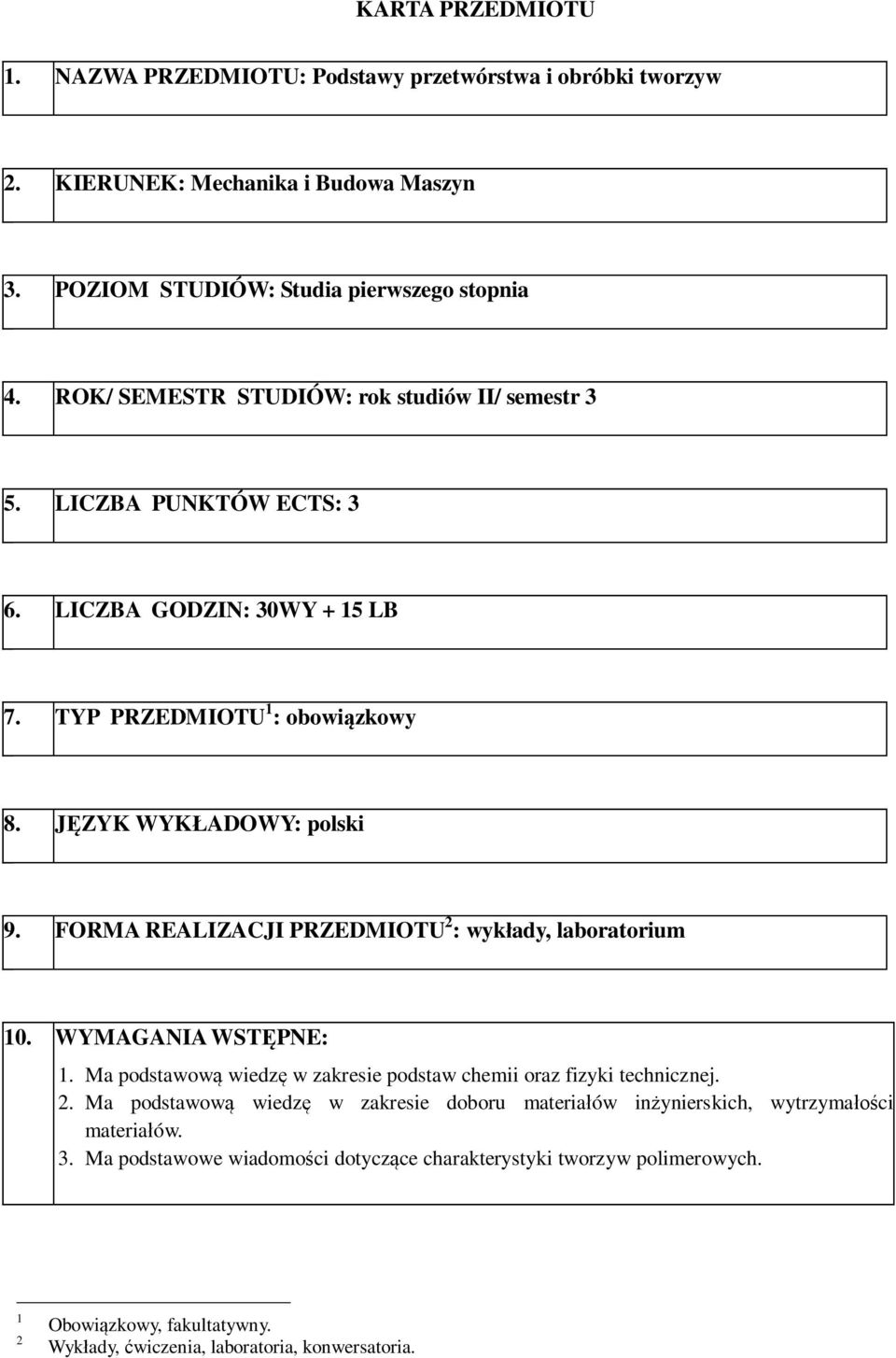 FORMA REALIZACJI PRZEDMIOTU 2 : wykłady, laboratorium 10. WYMAGANIA WSTĘPNE: 1. Ma podstawową wiedzę w zakresie podstaw chemii oraz fizyki technicznej. 2. Ma podstawową wiedzę w zakresie doboru materiałów inżynierskich, wytrzymałości materiałów.