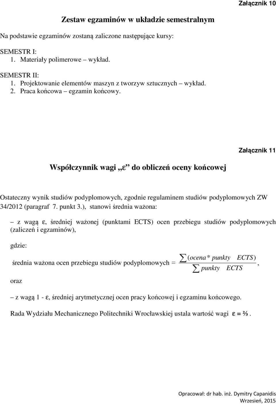 Załącznik 11 Współczynnik wagi ε do obliczeń oceny końcowej Ostateczny wynik studiów podyplomowych, zgodnie regulaminem studiów podyplomowych ZW 34/2012 (paragraf 7. punkt 3.