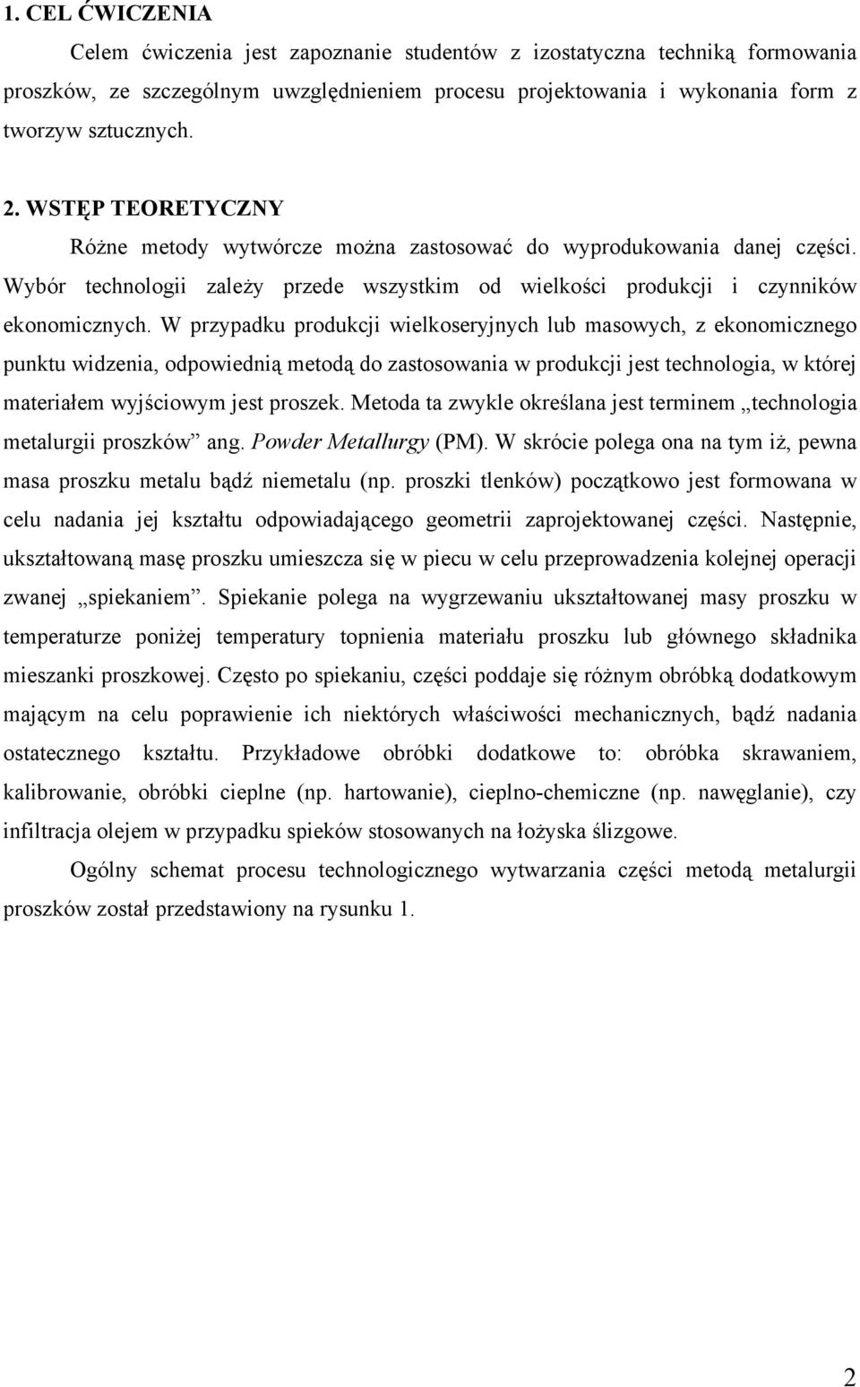 W przypadku produkji wielkoseryjnyh lub masowyh, z ekonomiznego punktu widzenia, odpowiednią metodą do zastosowania w produkji jest tehnologia, w której materiałem wyjśiowym jest proszek.