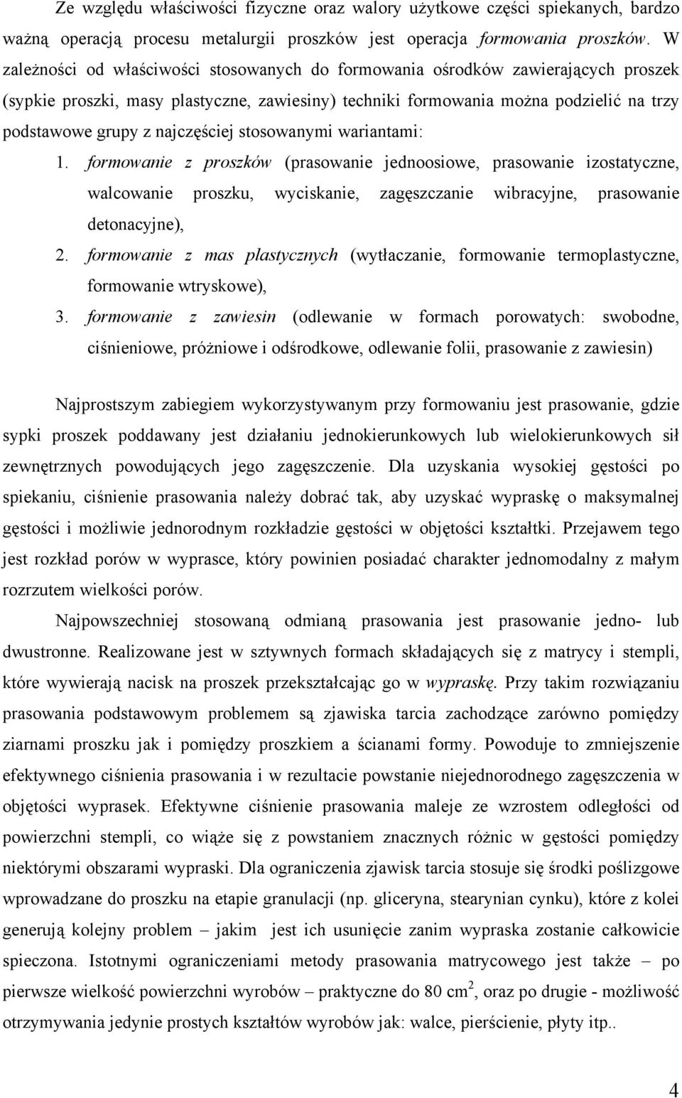 stosowanymi wariantami: 1. ormowanie z proszków (prasowanie jednoosiowe, prasowanie izostatyzne, walowanie proszku, wyiskanie, zagęszzanie wibrayjne, prasowanie detonayjne),.