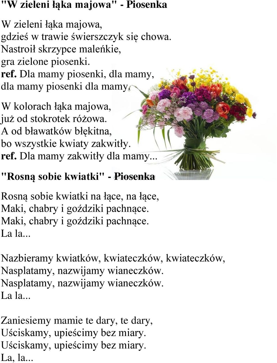 Dla mamy zakwitły dla mamy... "Rosną sobie kwiatki" - Piosenka Rosną sobie kwiatki na łące, na łące, Maki, chabry i goździki pachnące. Maki, chabry i goździki pachnące. La la.