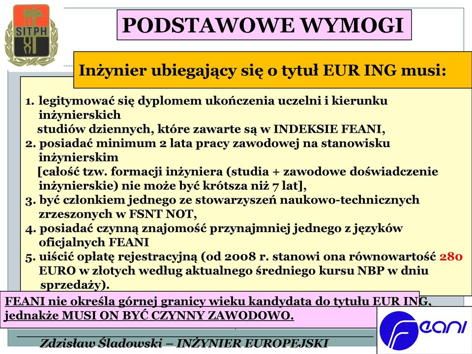 być członkiem jednego ze stowarzyszeń naukowo-technicznych zrzeszonych w FSNT NOT, 4. posiadać czynną znajomość przynajmniej jednego z języków oficjalnych FEANI 5.