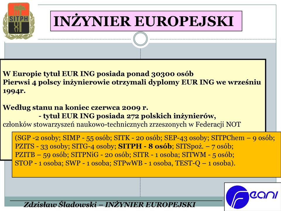- tytuł EUR ING posiada 272 polskich inżynierów, członków stowarzyszeń naukowo-technicznych zrzeszonych w Federacji NOT (SGP -2 osoby; SIMP - 55