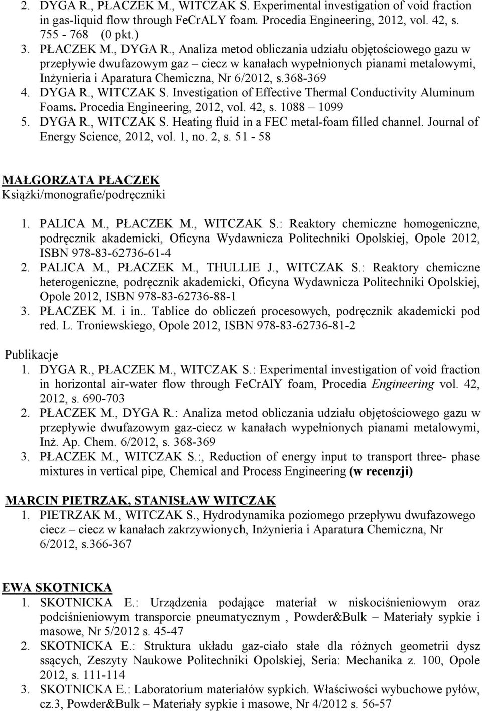 , WITCZAK S. Investigation of Effective Thermal Conductivity Aluminum Foams. Procedia Engineering, 2012, vol. 42, s. 1088 1099 5. DYGA R., WITCZAK S. Heating fluid in a FEC metal-foam filled channel.