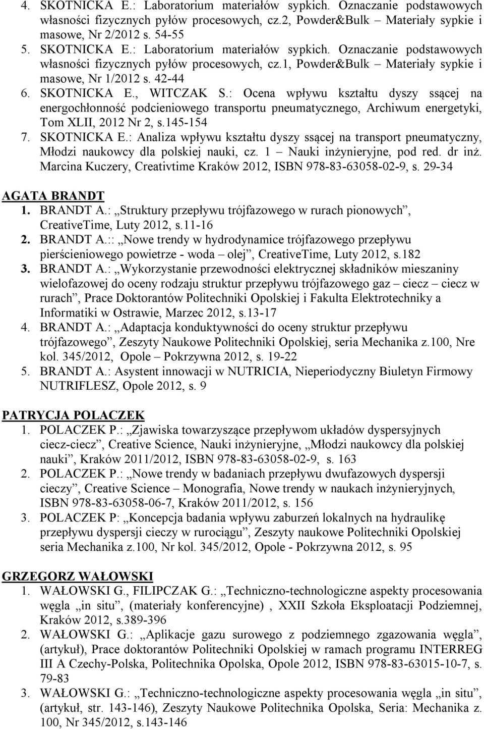 1 Nauki inżynieryjne, pod red. dr inż. Marcina Kuczery, Creativtime Kraków 2012, ISBN 978-83-63058-02-9, s. 29-34 AGATA BRANDT 1. BRANDT A.