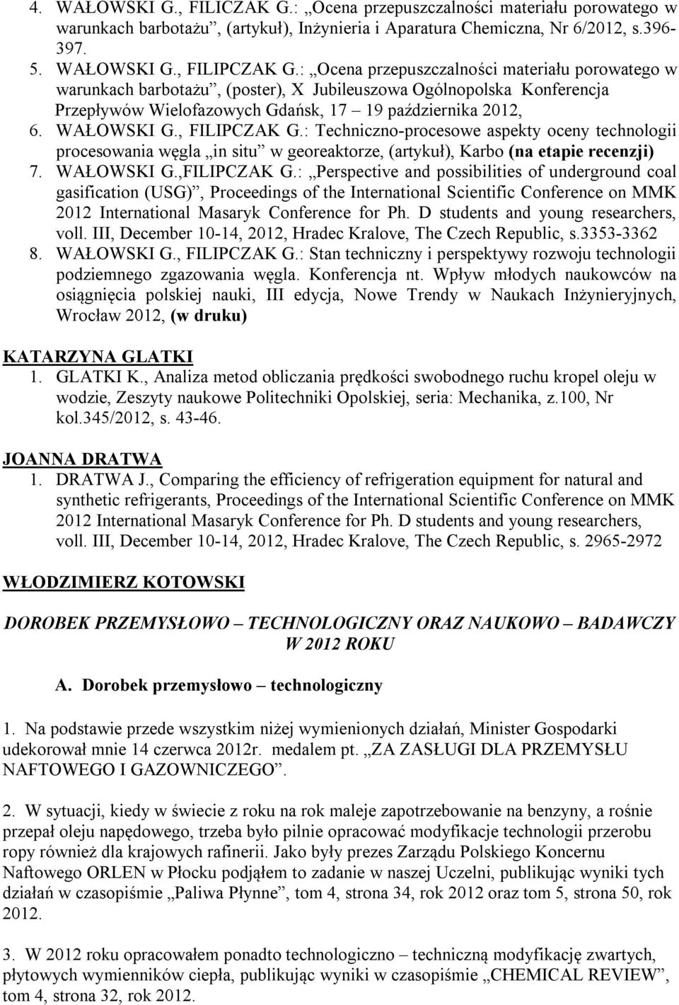 , FILIPCZAK G.: Techniczno-procesowe aspekty oceny technologii procesowania węgla in situ w georeaktorze, (artykuł), Karbo (na etapie recenzji) 7. WAŁOWSKI G.,FILIPCZAK G.