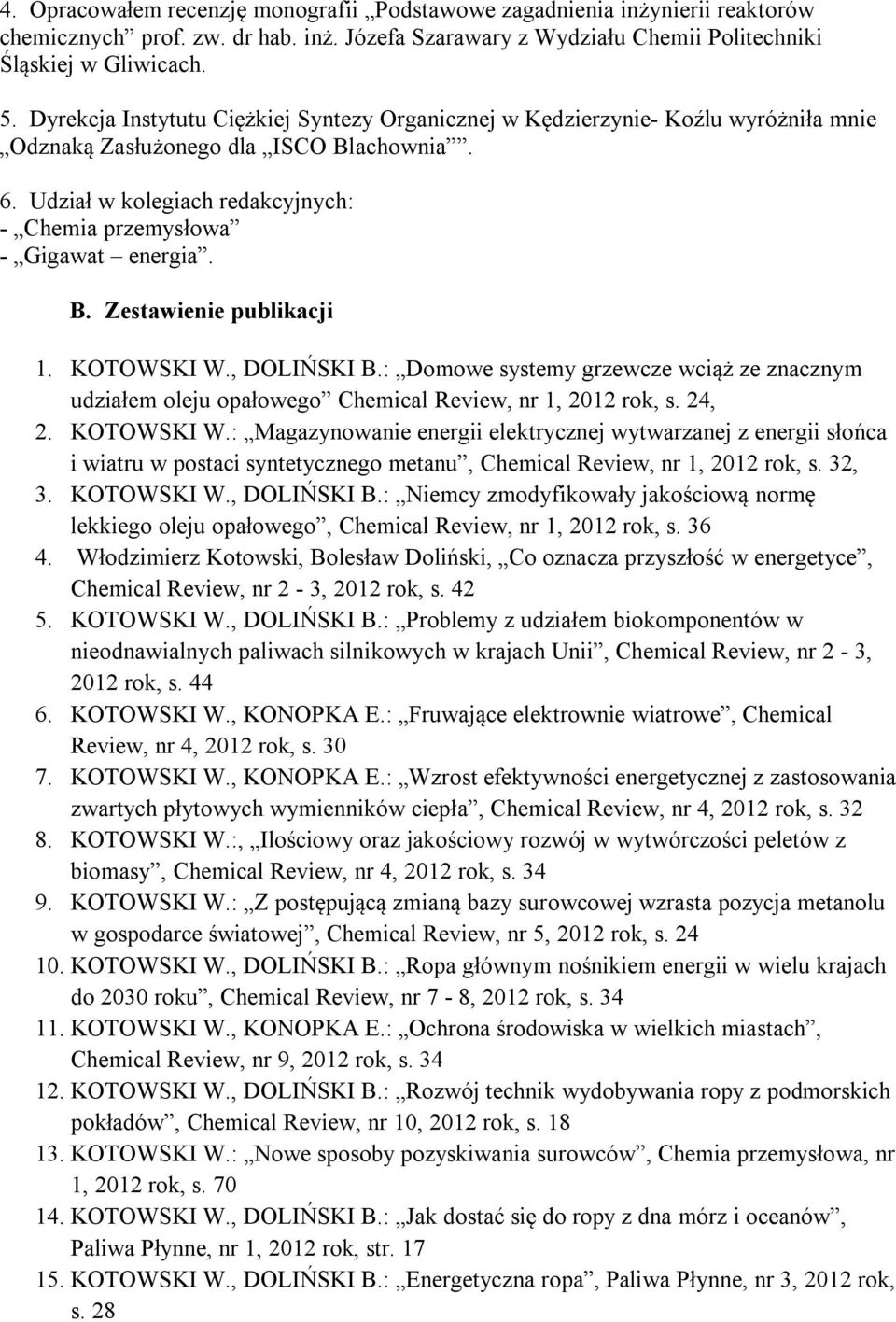 Udział w kolegiach redakcyjnych: - Chemia przemysłowa - Gigawat energia. B. Zestawienie publikacji 1. KOTOWSKI W., DOLIŃSKI B.