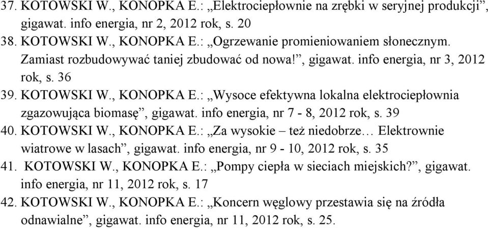 info energia, nr 7-8, 2012 rok, s. 39 40. KOTOWSKI W., KONOPKA E.: Za wysokie też niedobrze Elektrownie wiatrowe w lasach, gigawat. info energia, nr 9-10, 2012 rok, s. 35 41. KOTOWSKI W., KONOPKA E.: Pompy ciepła w sieciach miejskich?