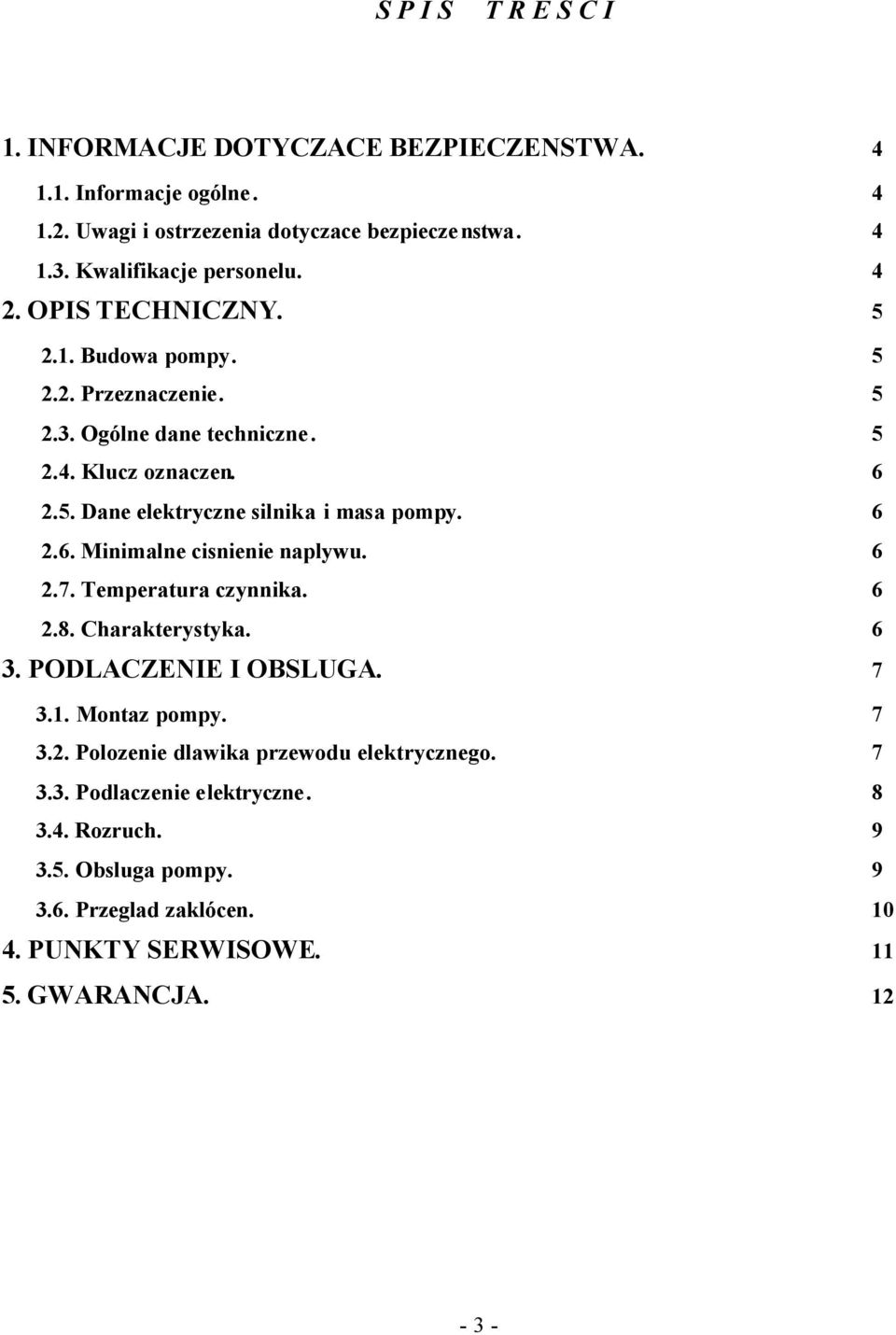 6 2.6. Minimalne cisnienie naplywu. 6 2.7. Temperatura czynnika. 6 2.8. Charakterystyka. 6 3. PODLACZENIE I OBSLUGA. 7 3.1. Montaz pompy. 7 3.2. Polozenie dlawika przewodu elektrycznego.